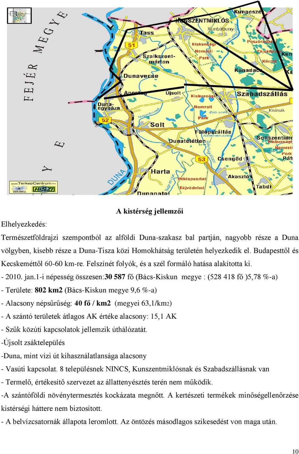 1-i népesség összesen:30 587 fő (Bács-Kiskun megye : (528 418 fő )5,78 %-a) - Területe: 802 km2 (Bács-Kiskun megye 9,6 %-a) - Alacsony népsűrűség: 40 fő / km2 (megyei 63,1/km2) - A szántó területek