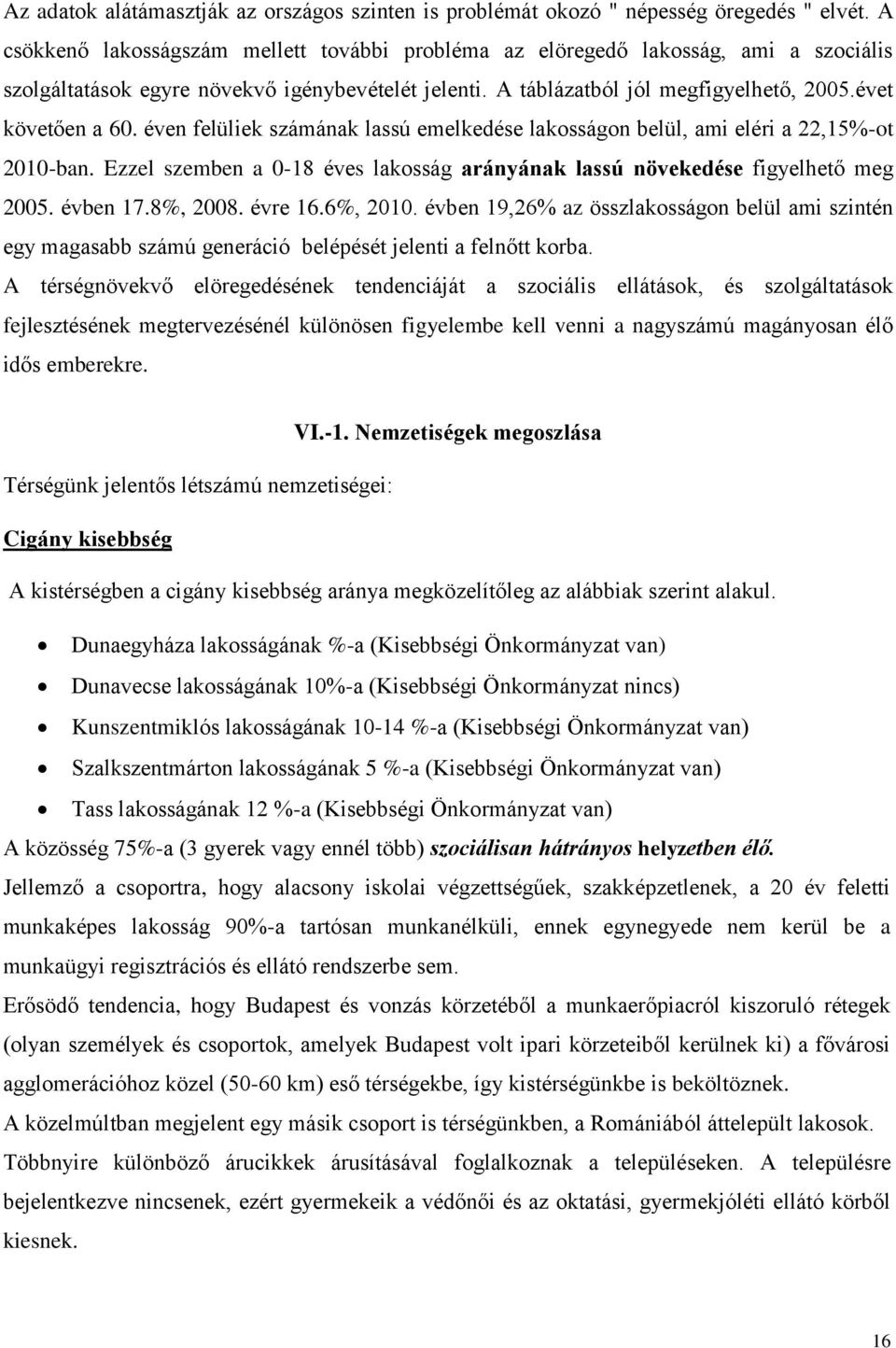 éven felüliek számának lassú emelkedése lakosságon belül, ami eléri a 22,15%-ot 2010-ban. Ezzel szemben a 0-18 éves lakosság arányának lassú növekedése figyelhető meg 2005. évben 17.8%, 2008. évre 16.