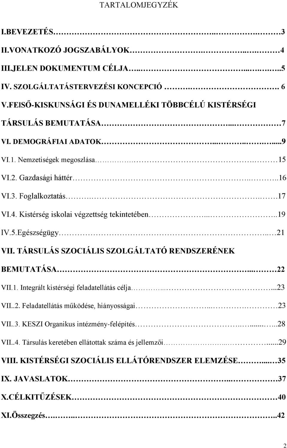 ..17 VI.4. Kistérség iskolai végzettség tekintetében.....19 IV.5.Egészségügy.. 21 VII. TÁRSULÁS SZOCIÁLIS SZOLGÁLTATÓ RENDSZERÉNEK BEMUTATÁSA... 22 VII.1. Integrált kistérségi feladatellátás célja.