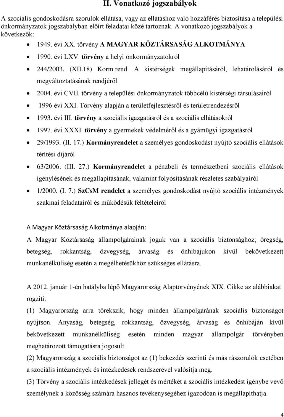 A kistérségek megállapításáról, lehatárolásáról és megváltoztatásának rendjéről 2004. évi CVII. törvény a települési önkormányzatok többcélú kistérségi társulásairól 1996 évi XXI.