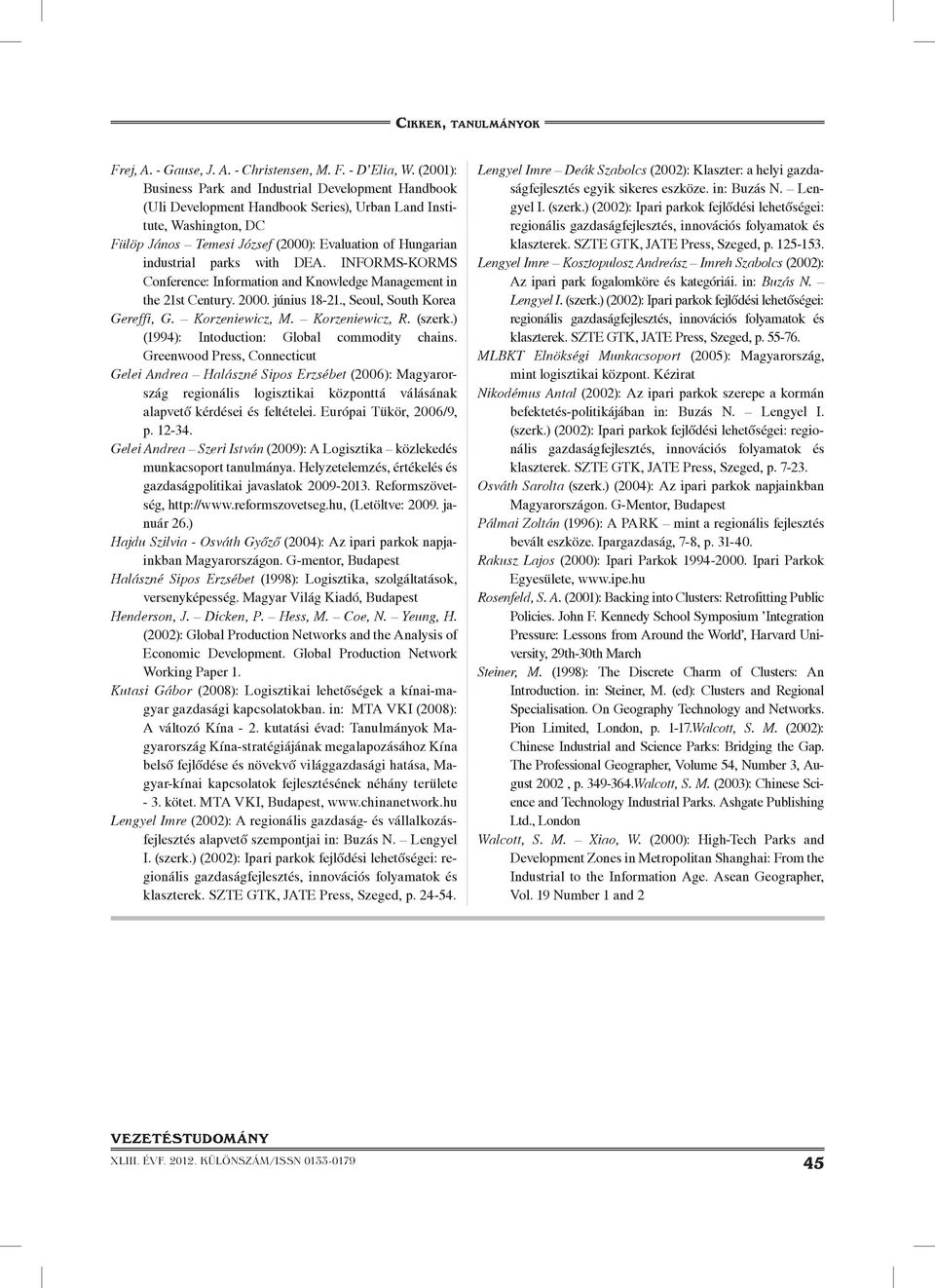 parks with DEA. INFORMS-KORMS Conference: Information and Knowledge Management in the 21st Century. 2000. június 18-21., Seoul, South Korea Gereffi, G. Korzeniewicz, M. Korzeniewicz, R. (szerk.