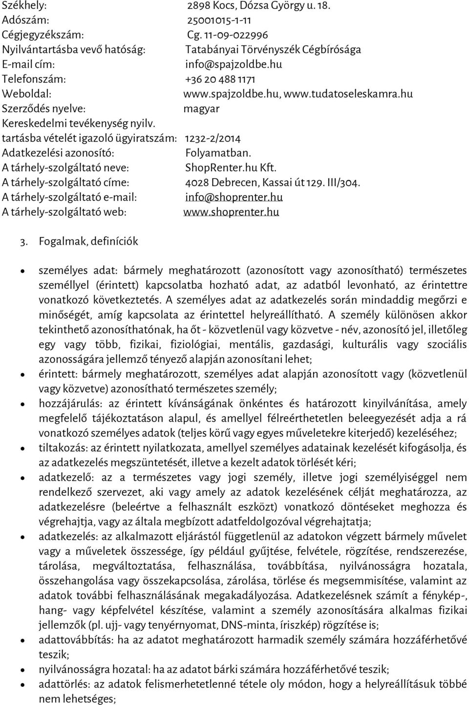 tartásba vételét igazoló ügyiratszám: 1232-2/2014 Adatkezelési azonosító: Folyamatban. A tárhely-szolgáltató neve: ShopRenter.hu Kft. A tárhely-szolgáltató címe: 4028 Debrecen, Kassai út 129. III/304.