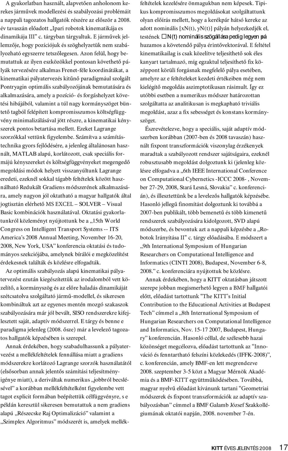 Azon felül, hogy bemutattuk az ilyen eszközökkel pontosan követhető pályák tervezésére alkalmas Frenet-féle koordinátákat, a kinematikai pályatervezés kitűnő paradigmául szolgált Pontryagin optimális