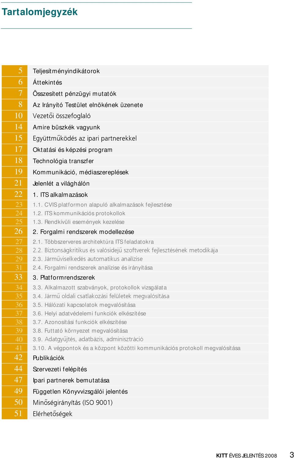 2. ITS kommunikációs protokollok 25 1.3. Rendkívüli események kezelése 26 2. Forgalmi rendszerek modellezése 27 2.1. Többszerveres architektúra ITS feladatokra 28 2.2. Biztonságkritikus és valósidejű szoftverek fejlesztésének metodikája 29 2.