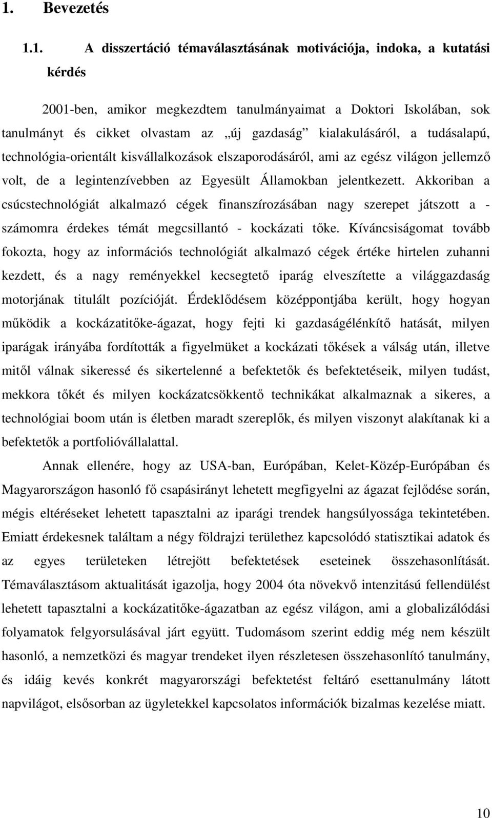 Akkoriban a csúcstechnológiát alkalmazó cégek finanszírozásában nagy szerepet játszott a - számomra érdekes témát megcsillantó - kockázati tıke.