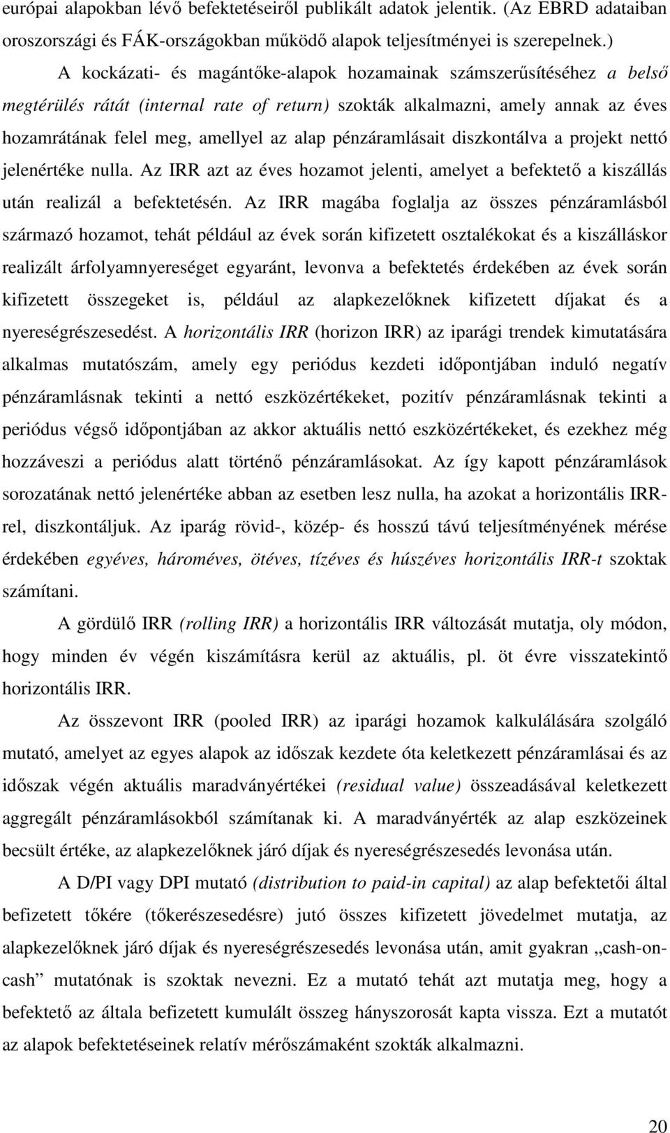 pénzáramlásait diszkontálva a projekt nettó jelenértéke nulla. Az IRR azt az éves hozamot jelenti, amelyet a befektetı a kiszállás után realizál a befektetésén.