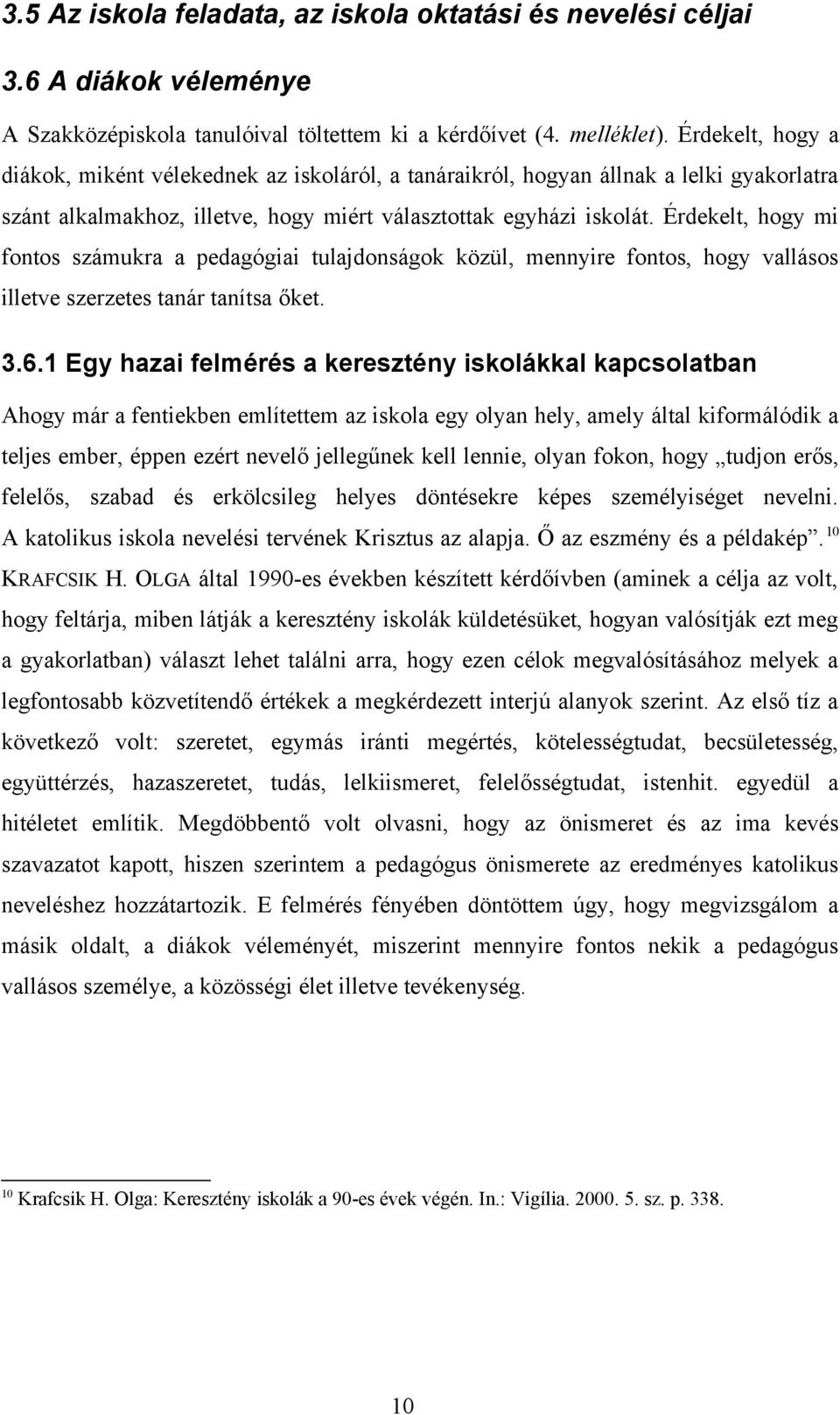 Érdekelt, hogy mi fontos számukra a pedagógiai tulajdonságok közül, mennyire fontos, hogy vallásos illetve szerzetes tanár tanítsa őket. 3.6.