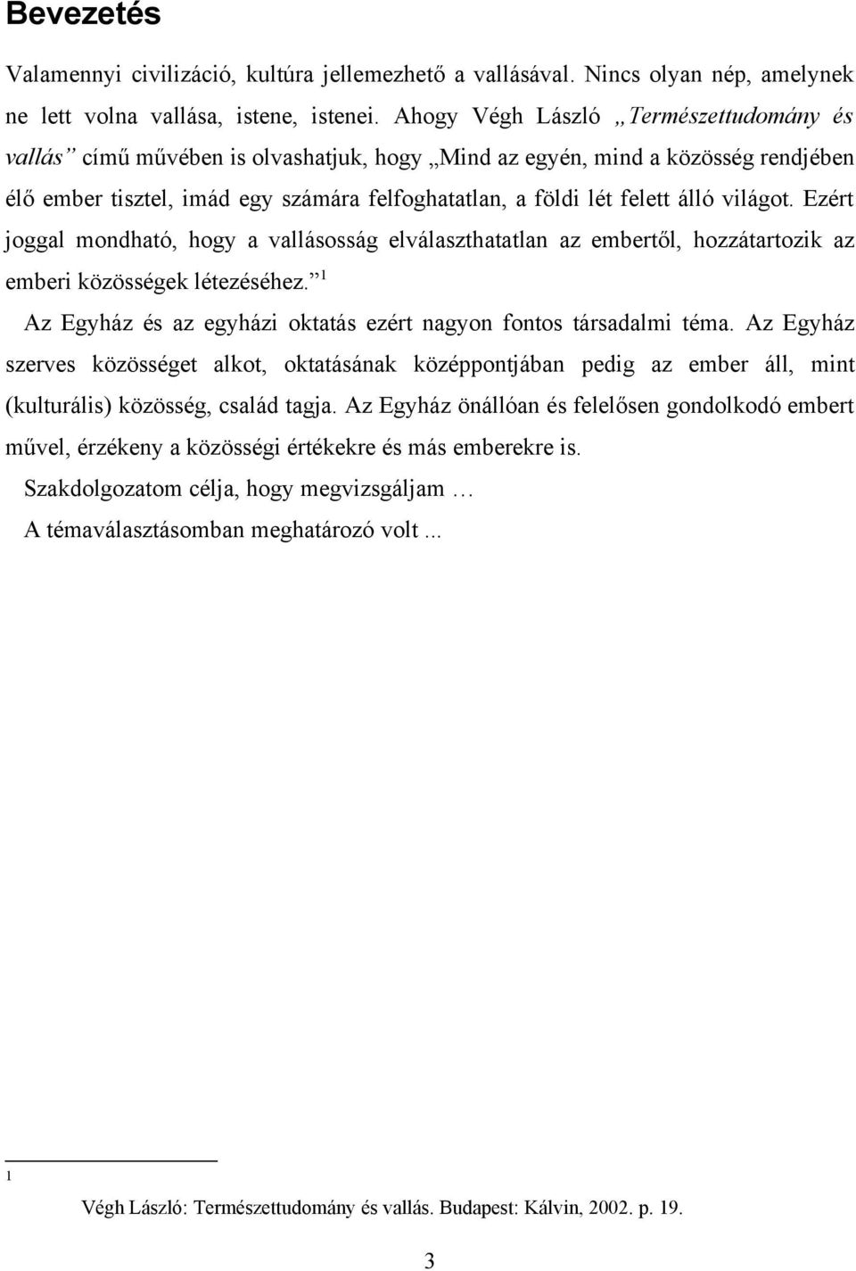 világot. Ezért joggal mondható, hogy a vallásosság elválaszthatatlan az embertől, hozzátartozik az emberi közösségek létezéséhez. 1 Az Egyház és az egyházi oktatás ezért nagyon fontos társadalmi téma.