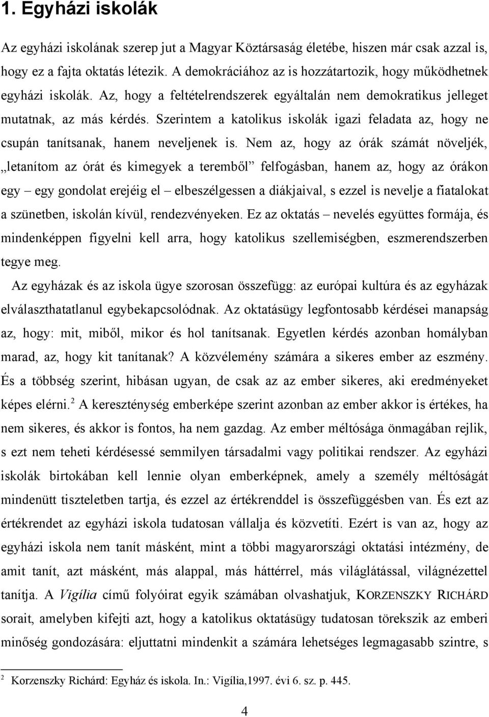 Szerintem a katolikus iskolák igazi feladata az, hogy ne csupán tanítsanak, hanem neveljenek is.