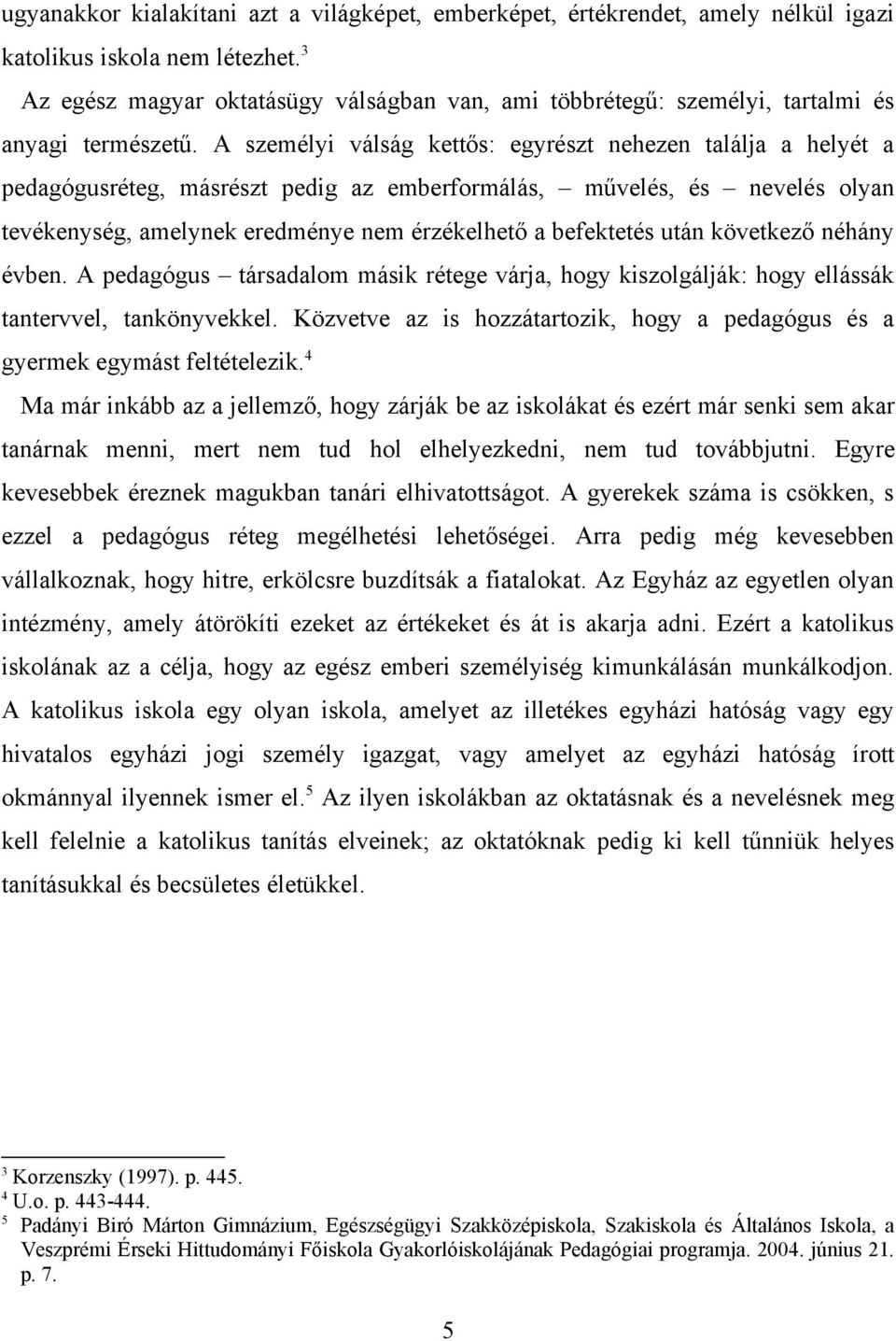 A személyi válság kettős: egyrészt nehezen találja a helyét a pedagógusréteg, másrészt pedig az emberformálás, művelés, és nevelés olyan tevékenység, amelynek eredménye nem érzékelhető a befektetés