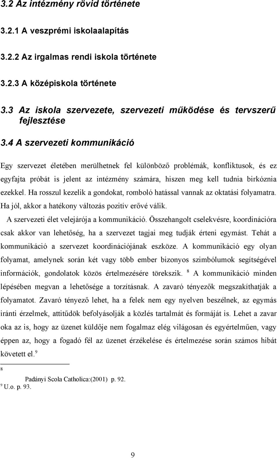 4 A szervezeti kommunikáció Egy szervezet életében merülhetnek fel különböző problémák, konfliktusok, és ez egyfajta próbát is jelent az intézmény számára, hiszen meg kell tudnia birkóznia ezekkel.