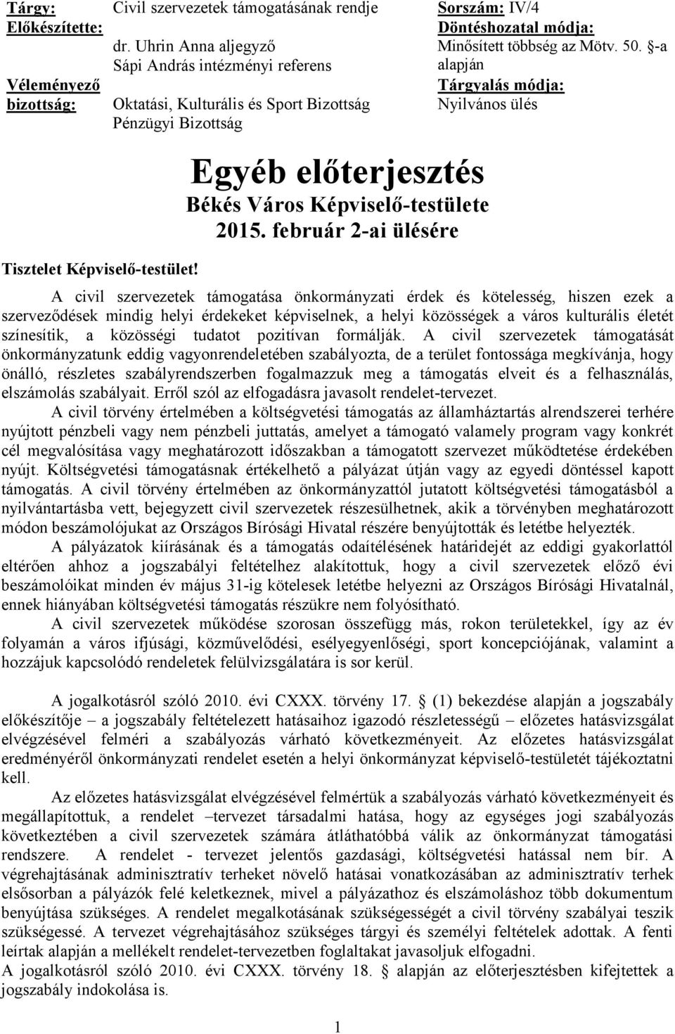 -a Tárgyalás módja: Nyilvános ülés A civil szervezetek támogatása önkormányzati érdek és kötelesség, hiszen ezek a szerveződések mindig helyi érdekeket képviselnek, a helyi közösségek a város