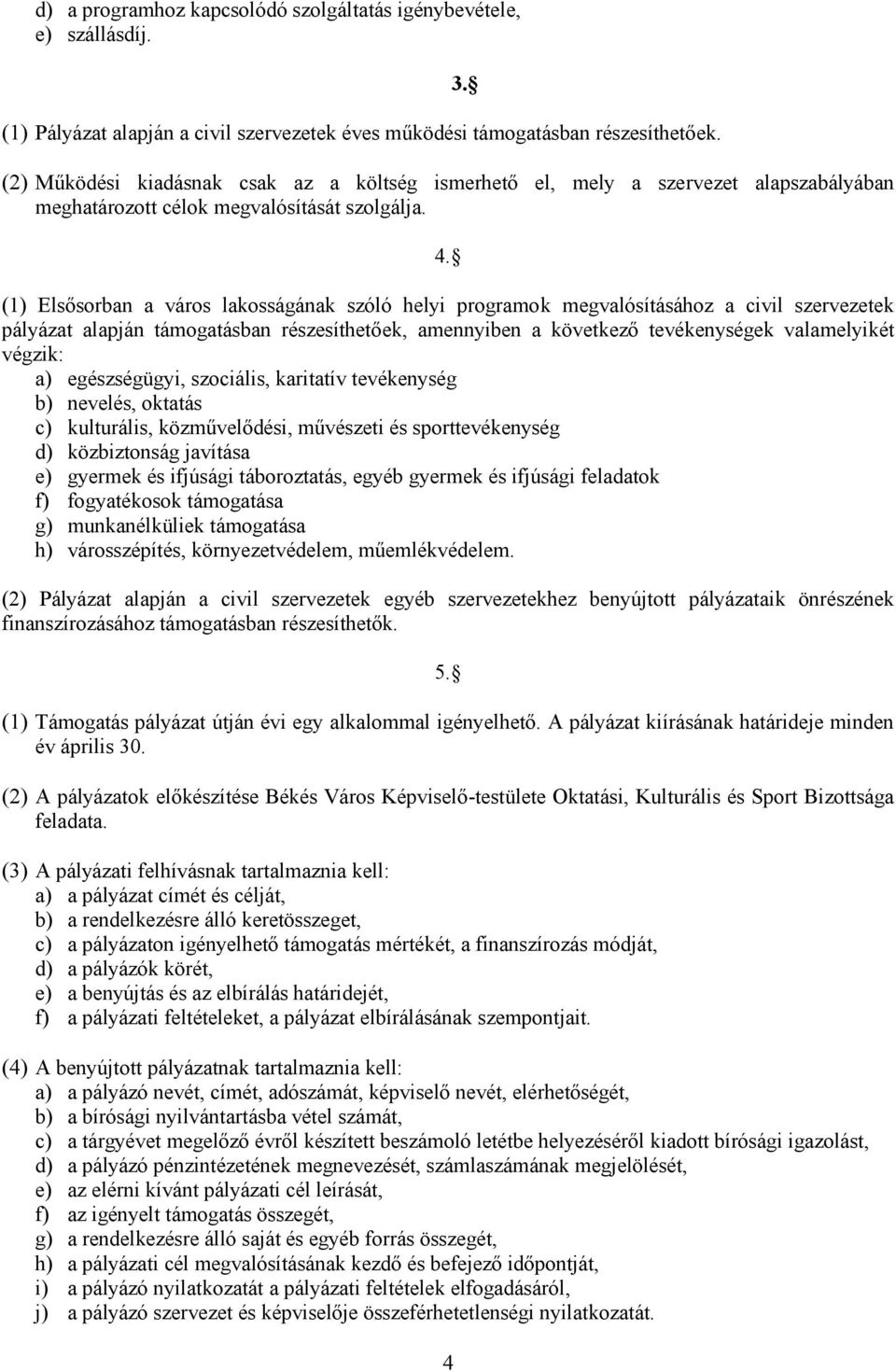 (1) Elsősorban a város lakosságának szóló helyi programok megvalósításához a civil szervezetek pályázat alapján támogatásban részesíthetőek, amennyiben a következő tevékenységek valamelyikét végzik: