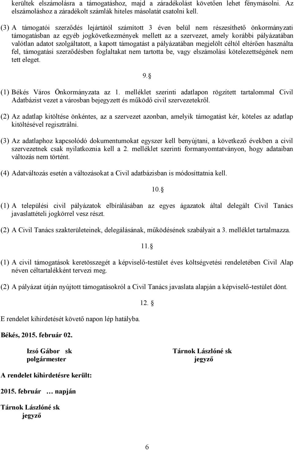 szolgáltatott, a kapott támogatást a pályázatában megjelölt céltól eltérően használta fel, támogatási szerződésben foglaltakat nem tartotta be, vagy elszámolási kötelezettségének nem tett eleget. 9.