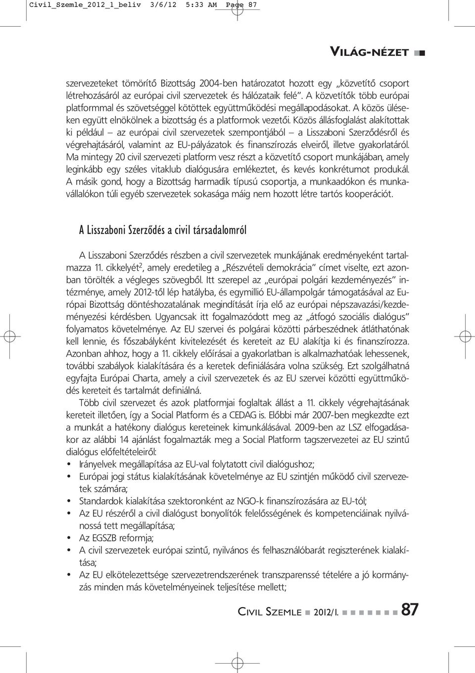 Közös állásfoglalást alakítottak ki például az európai civil szervezetek szempontjából a Lisszaboni Szerződésről és végrehajtásáról, valamint az EU-pályázatok és finanszírozás elveiről, illetve