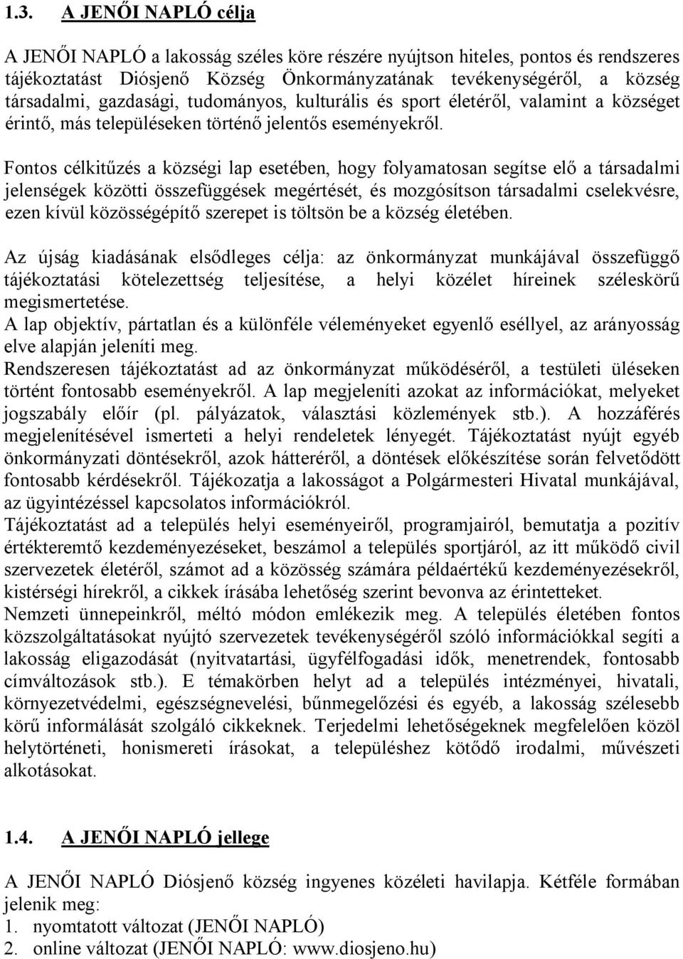 Fontos célkitűzés a községi lap esetében, hogy folyamatosan segítse elő a társadalmi jelenségek közötti összefüggések megértését, és mozgósítson társadalmi cselekvésre, ezen kívül közösségépítő