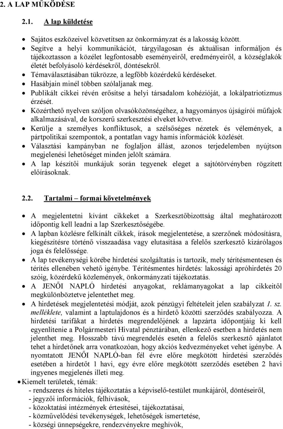 Témaválasztásában tükrözze, a legfőbb közérdekű kérdéseket. Hasábjain minél többen szólaljanak meg. Publikált cikkei révén erősítse a helyi társadalom kohézióját, a lokálpatriotizmus érzését.