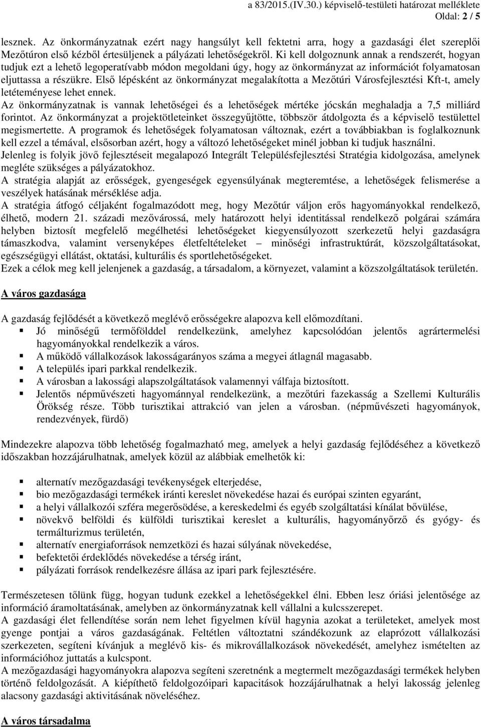 Első lépésként az önkormányzat megalakította a Mezőtúri Városfejlesztési Kft-t, amely letéteményese lehet ennek.