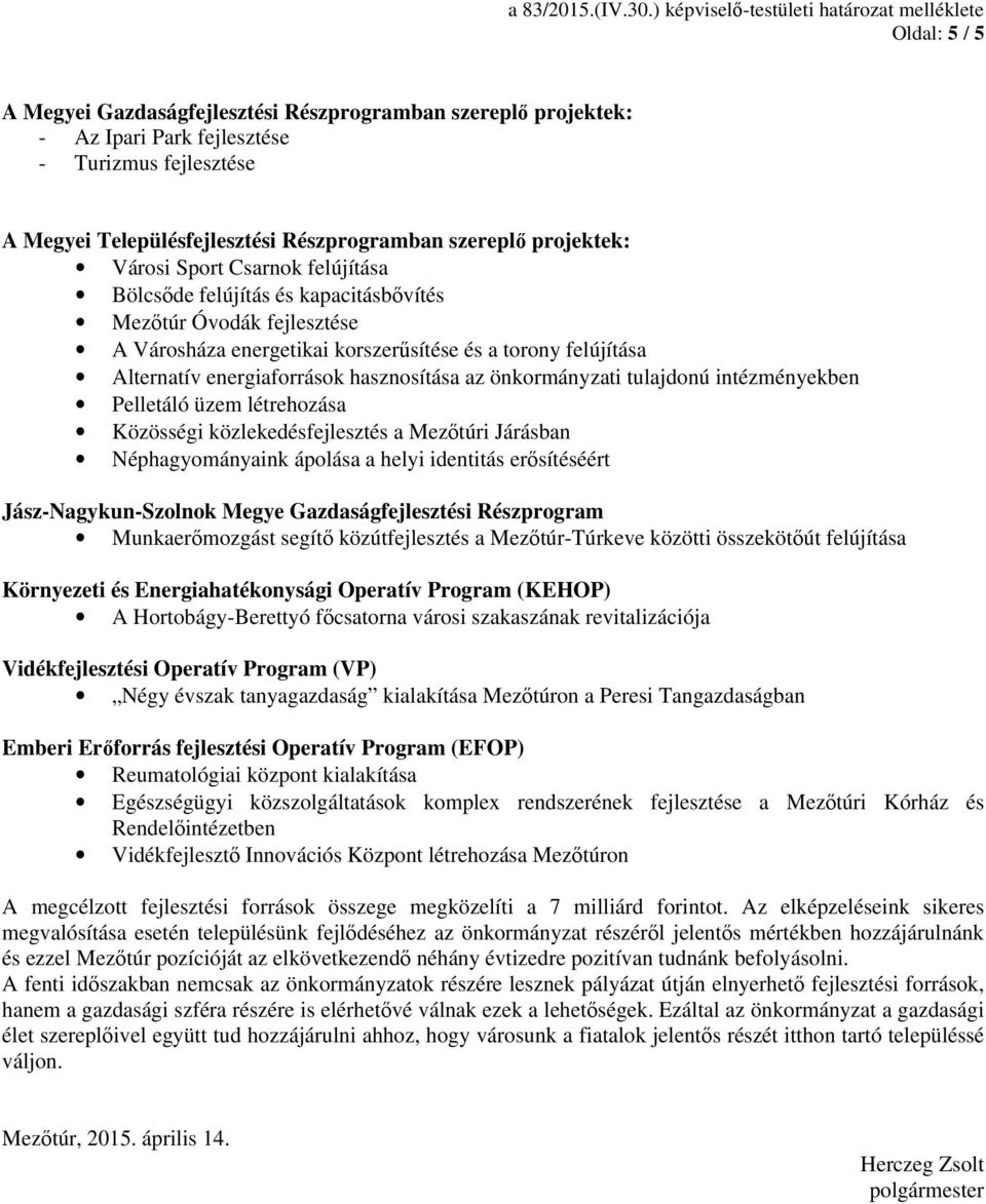 önkormányzati tulajdonú intézményekben Pelletáló üzem létrehozása Közösségi közlekedésfejlesztés a Mezőtúri Járásban Néphagyományaink ápolása a helyi identitás erősítéséért Jász-Nagykun-Szolnok Megye