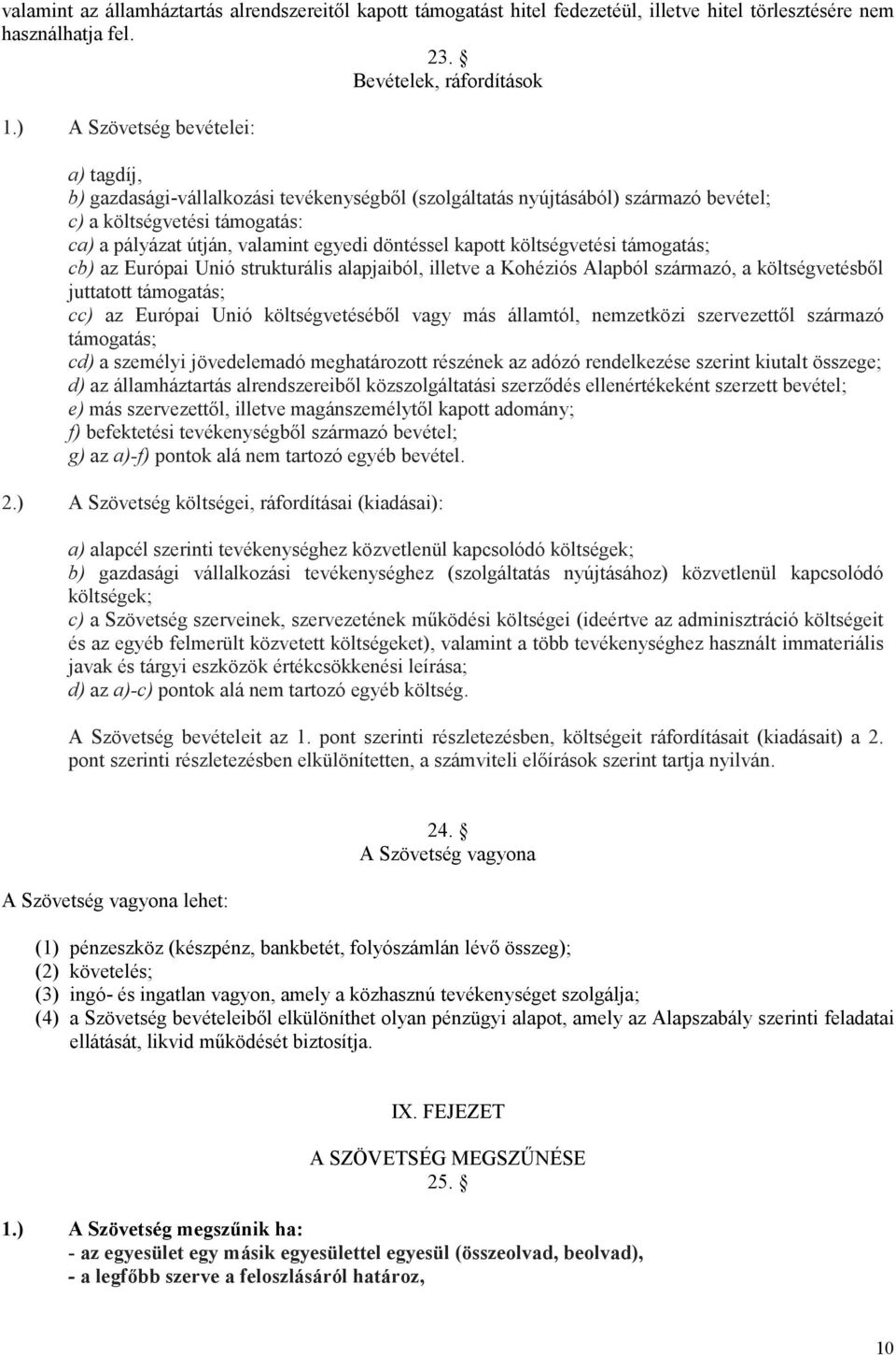 kapott költségvetési támogatás; cb) az Európai Unió strukturális alapjaiból, illetve a Kohéziós Alapból származó, a költségvetésből juttatott támogatás; cc) az Európai Unió költségvetéséből vagy más