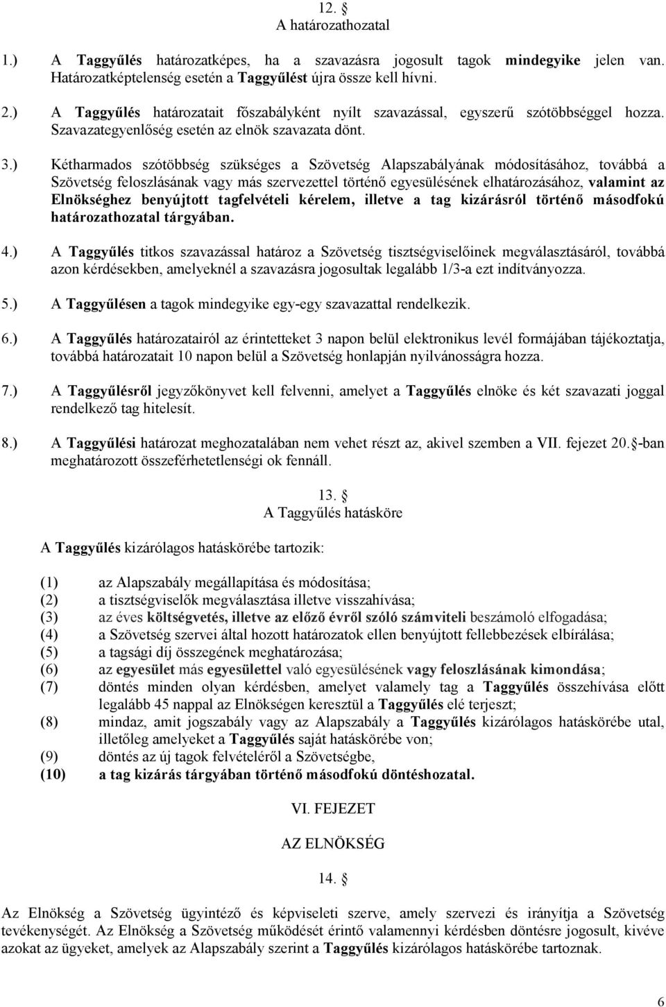 ) Kétharmados szótöbbség szükséges a Szövetség Alapszabályának módosításához, továbbá a Szövetség feloszlásának vagy más szervezettel történő egyesülésének elhatározásához, valamint az Elnökséghez