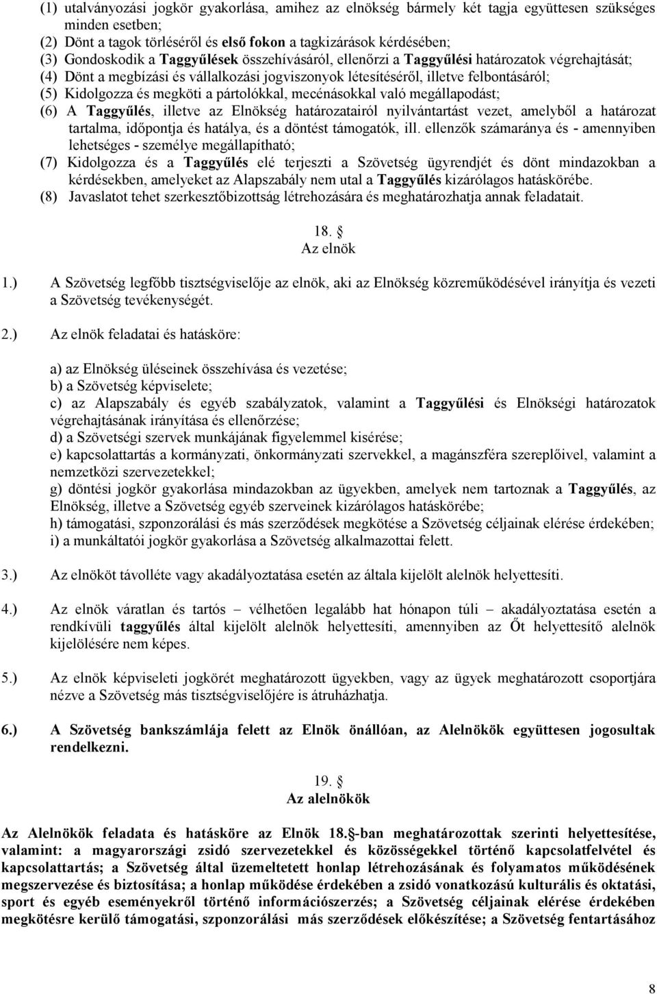 pártolókkal, mecénásokkal való megállapodást; (6) A Taggyűlés, illetve az Elnökség határozatairól nyilvántartást vezet, amelyből a határozat tartalma, időpontja és hatálya, és a döntést támogatók,