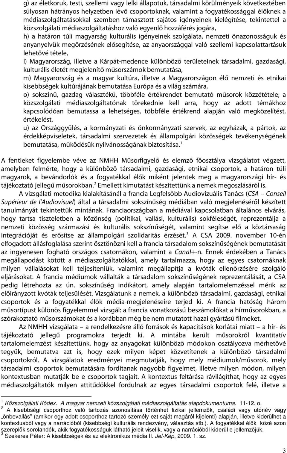 igényeinek szolgálata, nemzeti önazonosságuk és anyanyelvük megőrzésének elősegítése, az anyaországgal való szellemi kapcsolattartásuk lehetővé tétele, l) Magyarország, illetve a Kárpát-medence