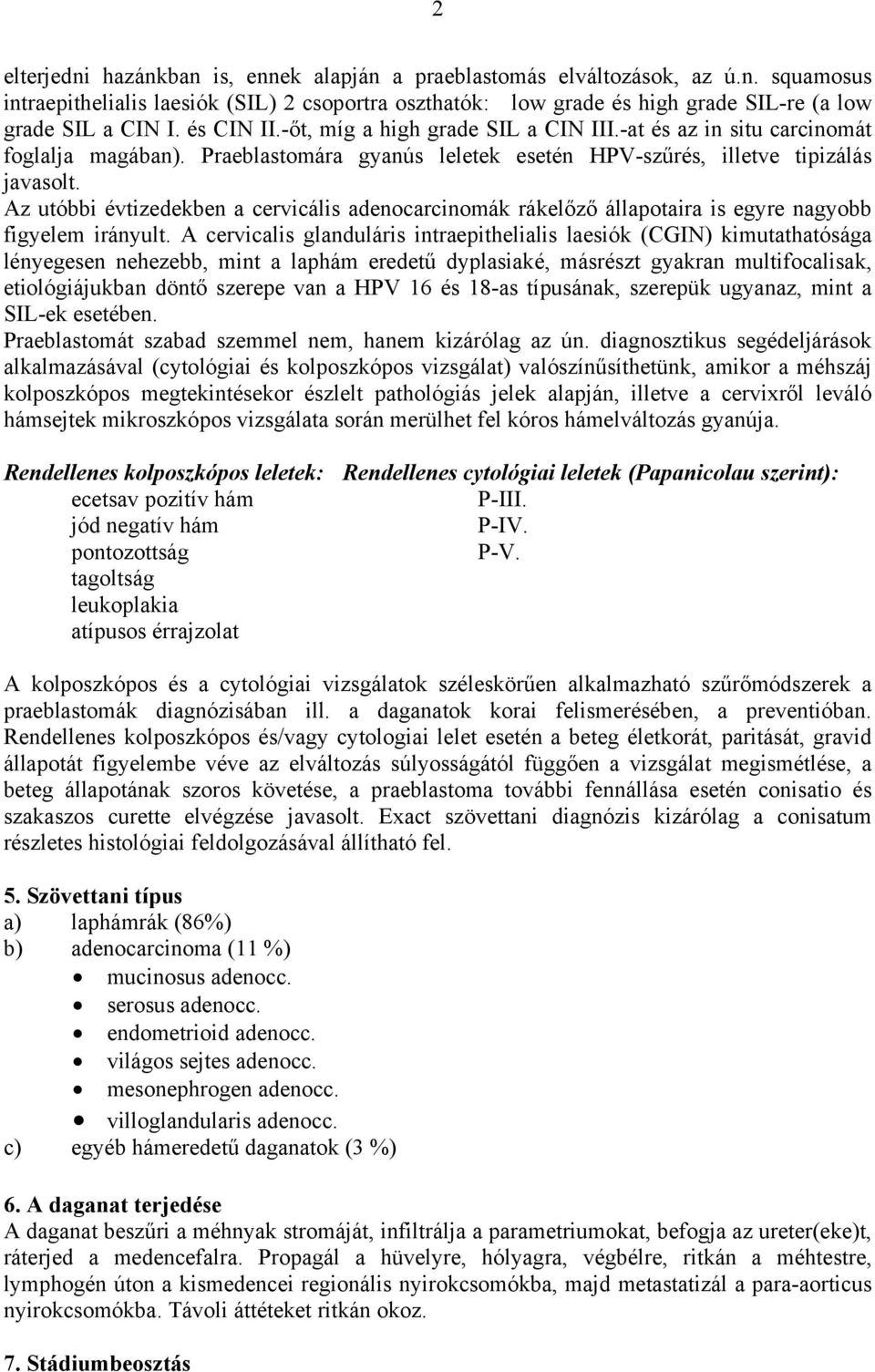 Az utóbbi évtizedekben a cervicális adenocarcinomák rákelőző állapotaira is egyre nagyobb figyelem irányult.