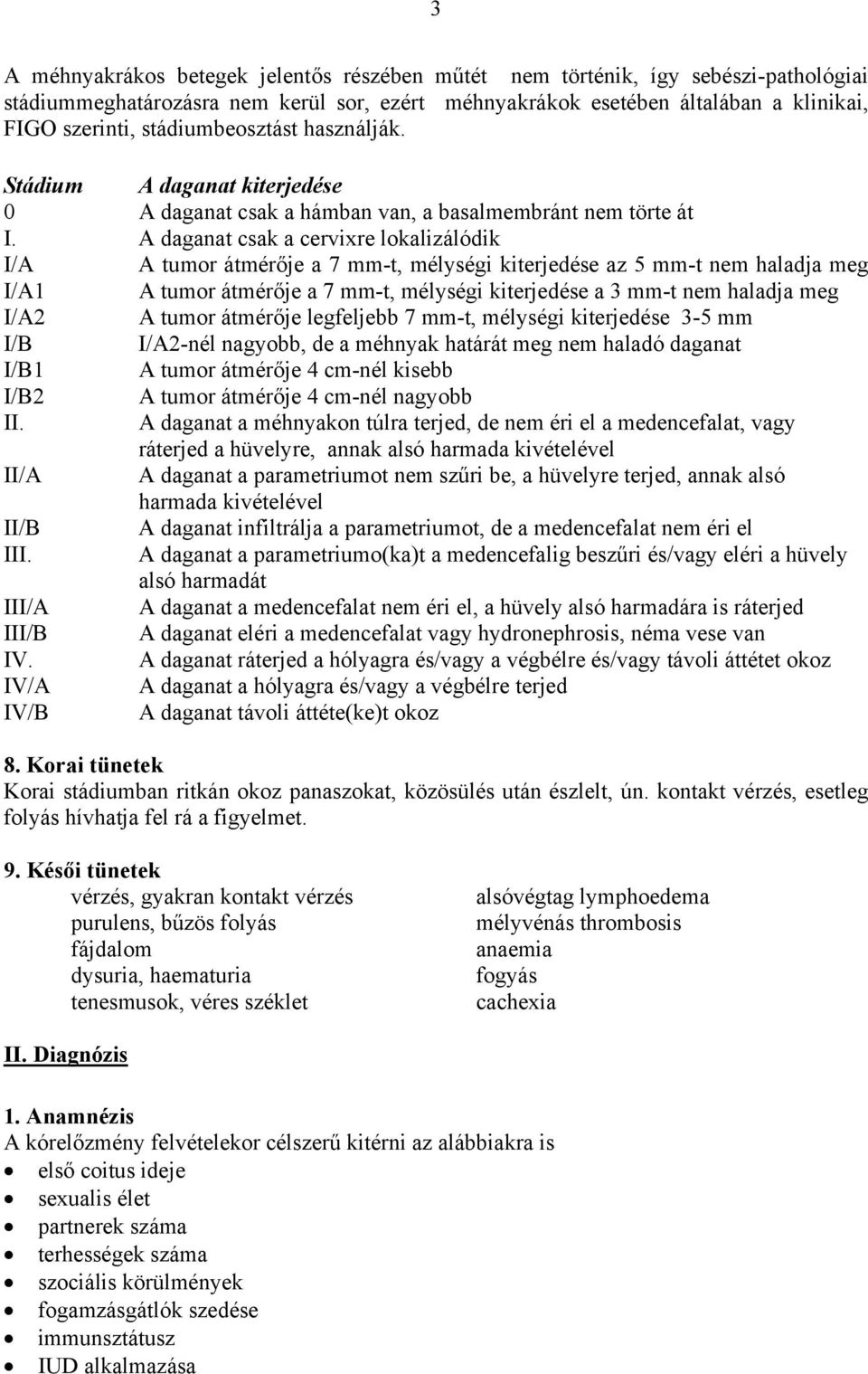 A daganat csak a cervixre lokalizálódik I/A A tumor átmérője a 7 mm-t, mélységi kiterjedése az 5 mm-t nem haladja meg I/A1 A tumor átmérője a 7 mm-t, mélységi kiterjedése a 3 mm-t nem haladja meg