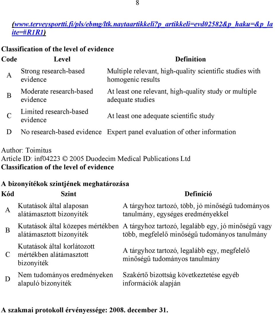 research-based evidence Multiple relevant, high-quality scientific studies with homogenic results At least one relevant, high-quality study or multiple adequate studies At least one adequate