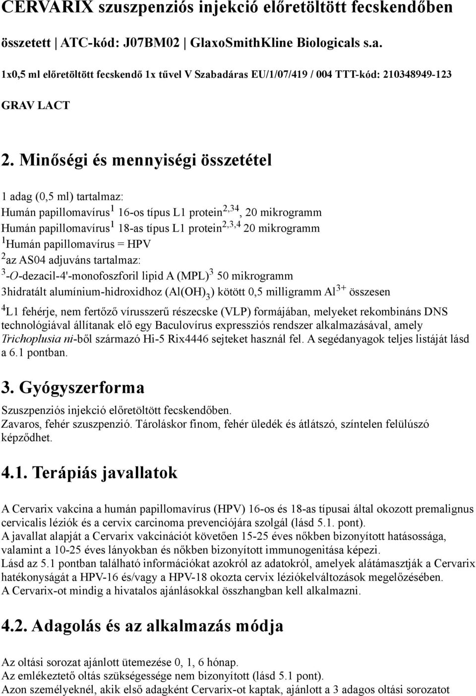 Humán papillomavírus = HPV 2 az AS04 adjuváns tartalmaz: 3 -O-dezacil-4'-monofoszforil lipid A (MPL) 3 50 mikrogramm 3hidratált alumínium-hidroxidhoz (Al(OH) 3 ) kötött 0,5 milligramm Al 3+ összesen