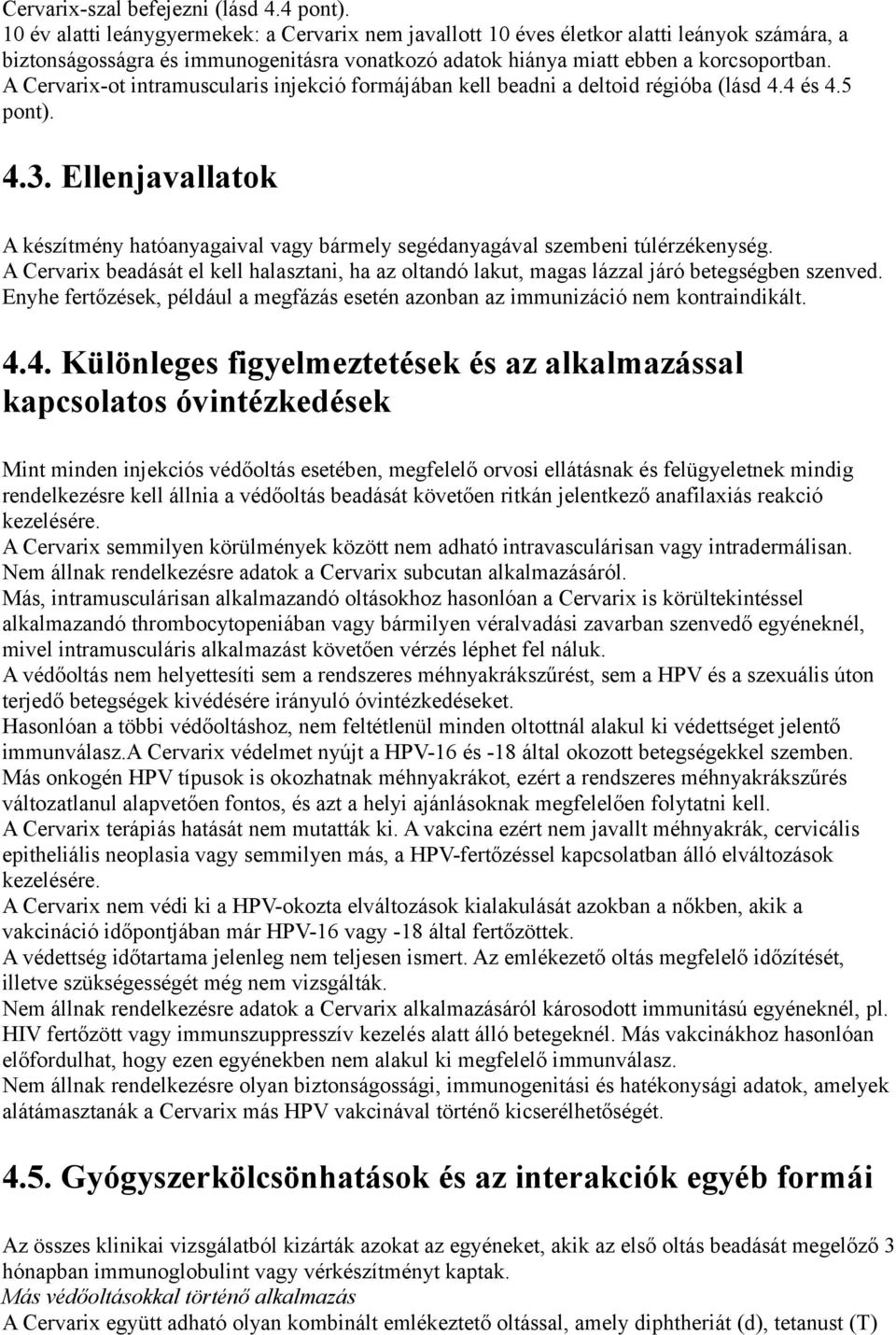 A Cervarix-ot intramuscularis injekció formájában kell beadni a deltoid régióba (lásd 4.4 és 4.5 pont). 4.3.