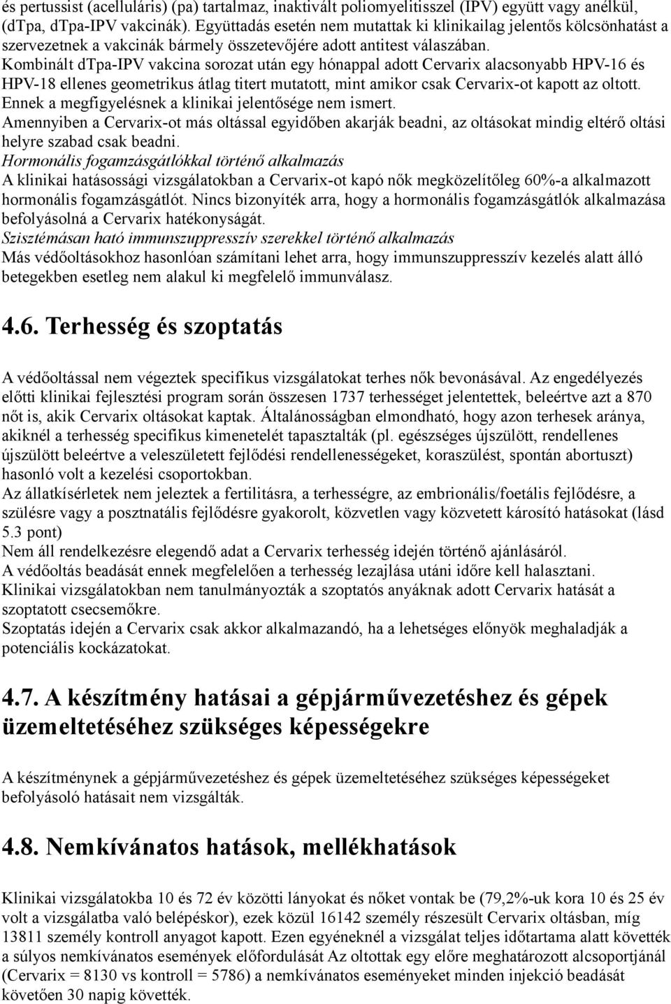 Kombinált dtpa-ipv vakcina sorozat után egy hónappal adott Cervarix alacsonyabb HPV-16 és HPV-18 ellenes geometrikus átlag titert mutatott, mint amikor csak Cervarix-ot kapott az oltott.