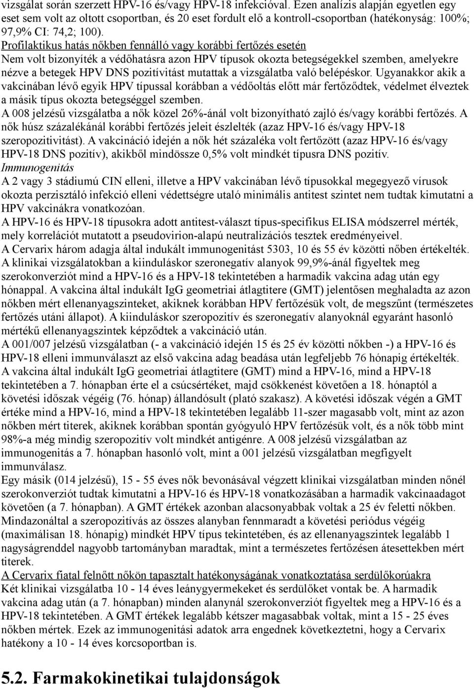 Profilaktikus hatás nőkben fennálló vagy korábbi fertőzés esetén Nem volt bizonyíték a védőhatásra azon HPV típusok okozta betegségekkel szemben, amelyekre nézve a betegek HPV DNS pozitívitást