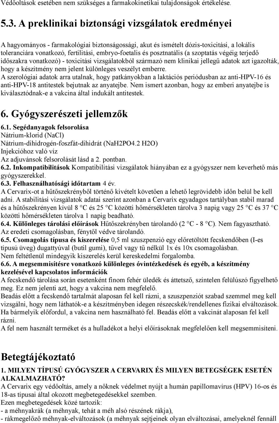 posztnatális (a szoptatás végéig terjedő időszakra vonatkozó) - toxicitási vizsgálatokból származó nem klinikai jellegű adatok azt igazolták, hogy a készítmény nem jelent különleges veszélyt emberre.