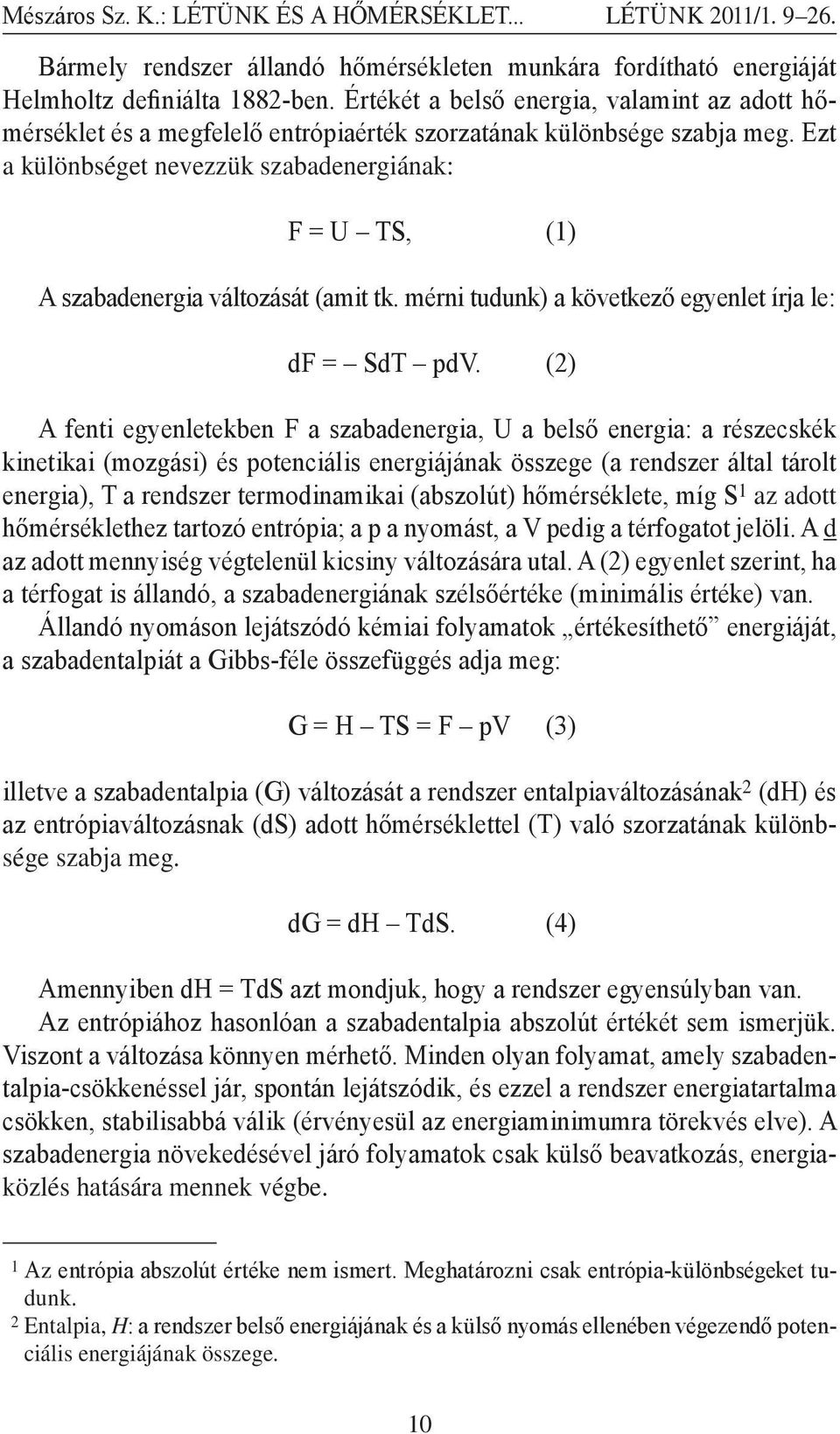 Ezt a különbséget nevezzük szabadenergiának: F = U TS, (1) A szabadenergia változását (amit tk. mérni tudunk) a következő egyenlet írja le: df = SdT pdv.