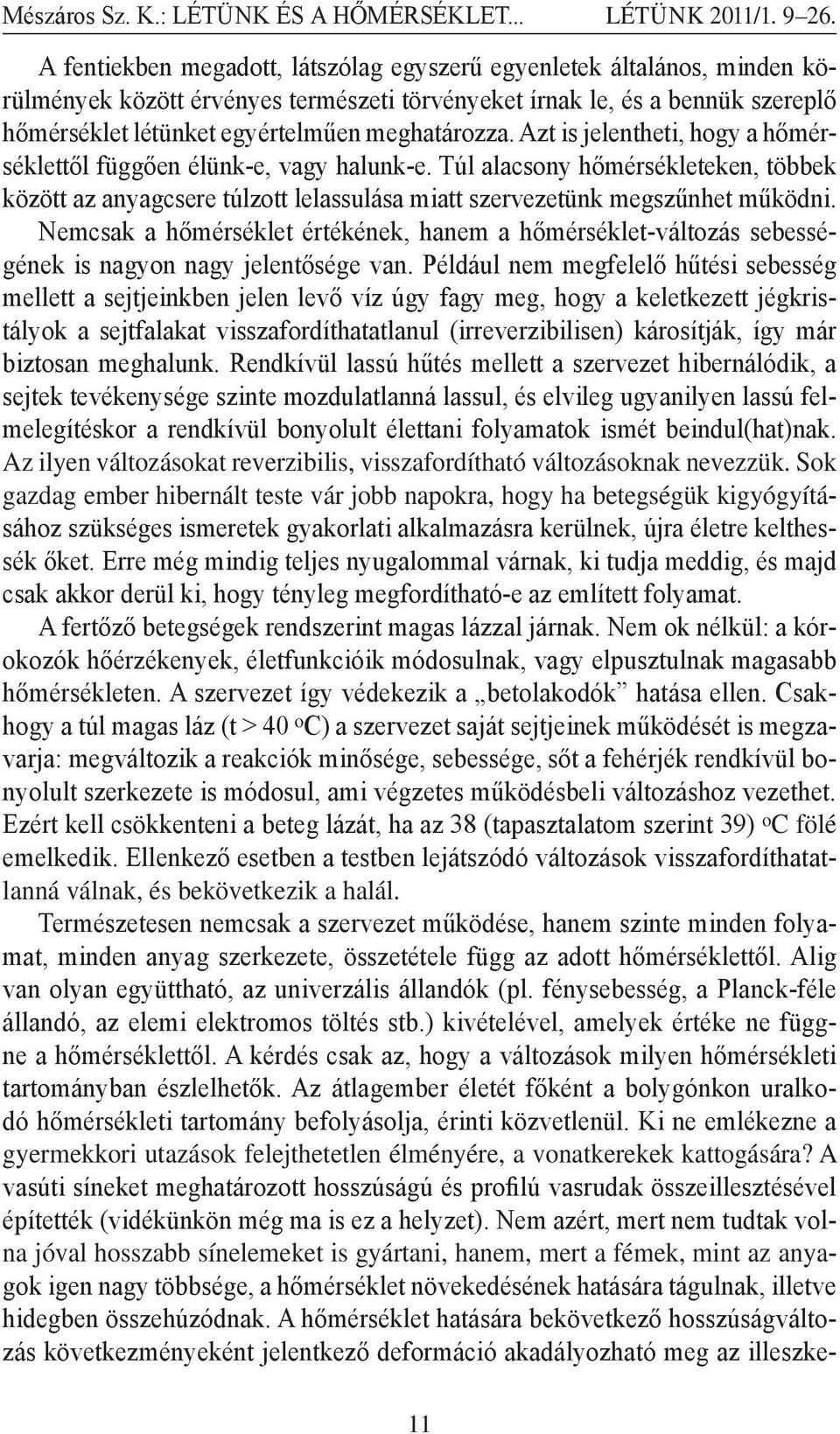 Azt is jelentheti, hogy a hőmérséklettől függően élünk-e, vagy halunk-e. Túl alacsony hőmérsékleteken, többek között az anyagcsere túlzott lelassulása miatt szervezetünk megszűnhet működni.