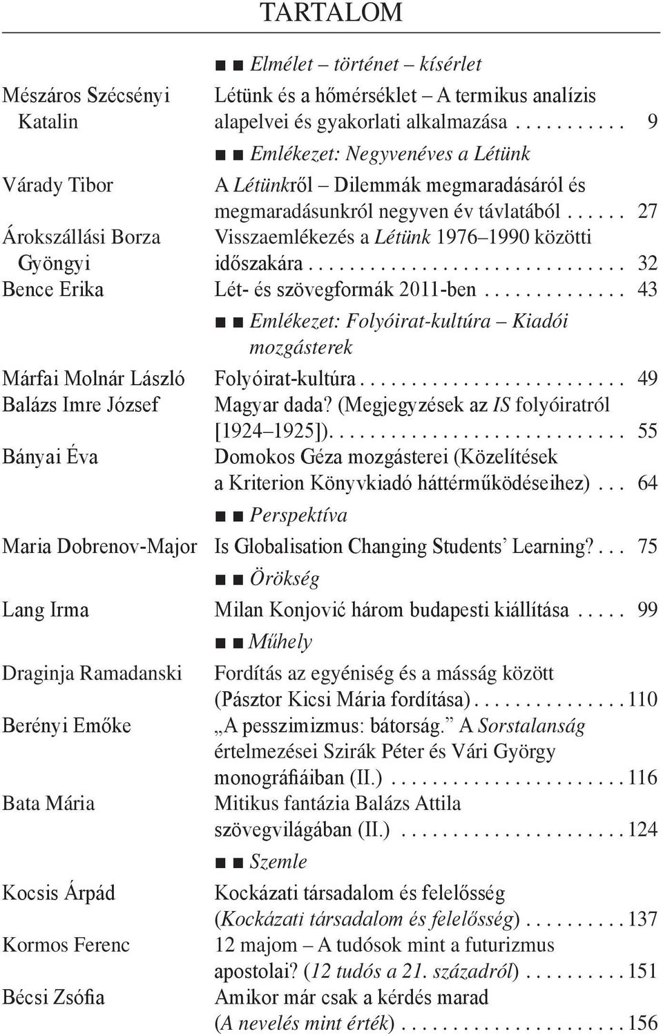 .. 27 Árokszállási Borza Visszaemlékezés a Létünk 1976 1990 közötti Gyöngyi időszakára... 32 Bence Erika Lét- és szövegformák 2011-ben.