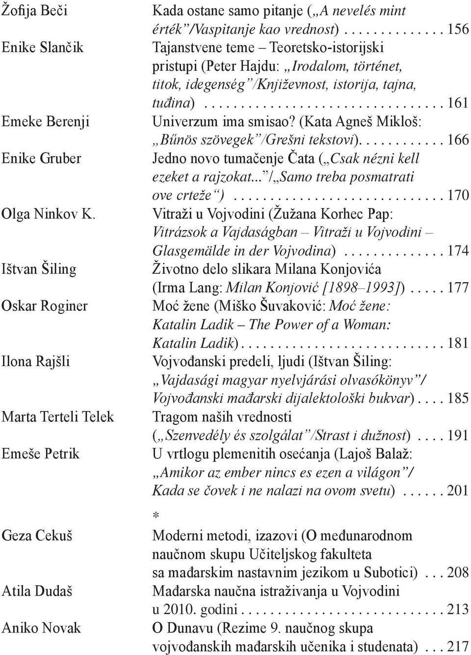 ..156 Tajanstvene teme Teoretsko-istorijski pristupi (Peter Hajdu: Irodalom, történet, titok, idegenség /Književnost, istorija, tajna, tuđina)...161 Univerzum ima smisao?