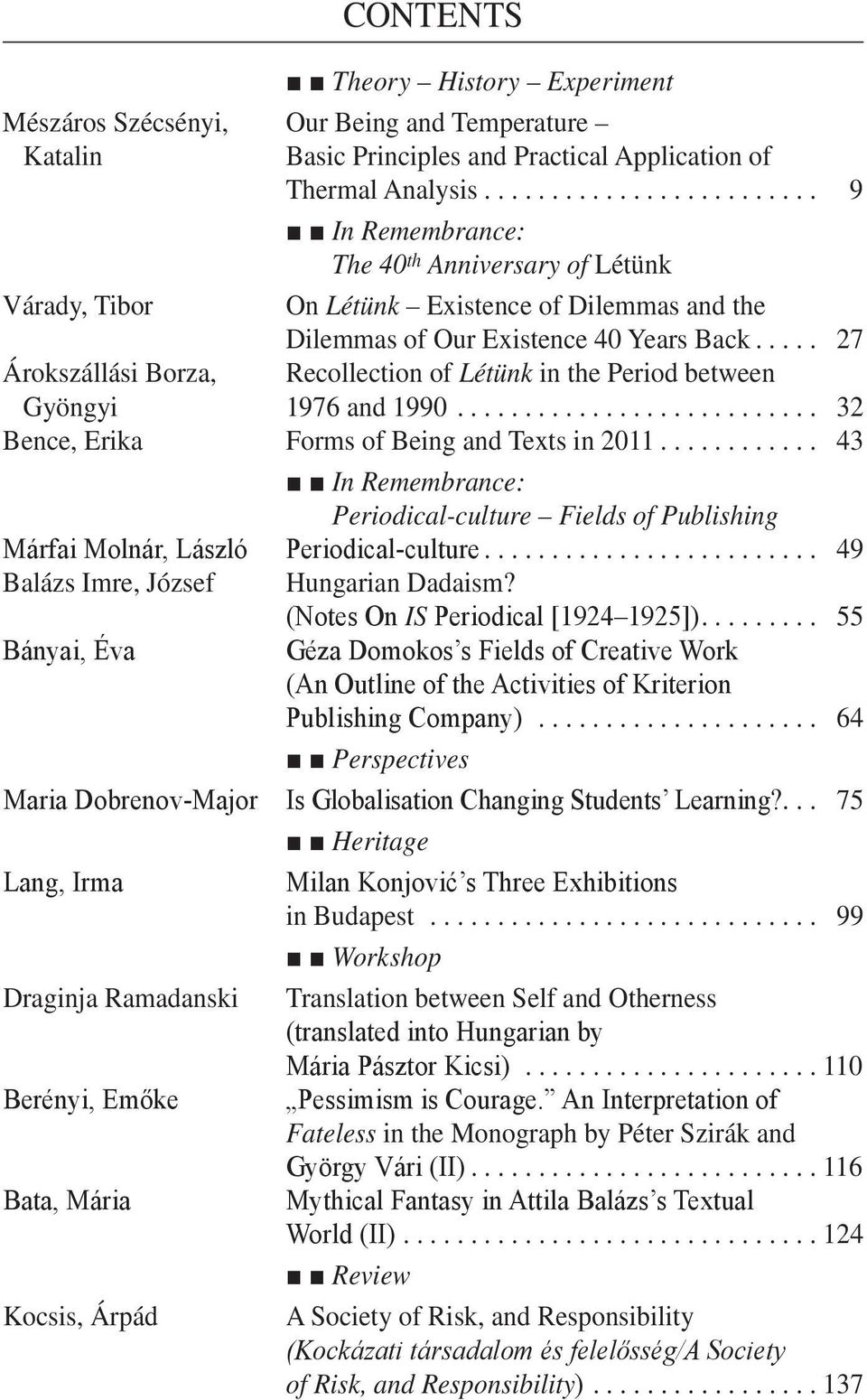 .. 27 Árokszállási Borza, Recollection of Létünk in the Period between Gyöngyi 1976 and 1990... 32 Bence, Erika Forms of Being and Texts in 2011.