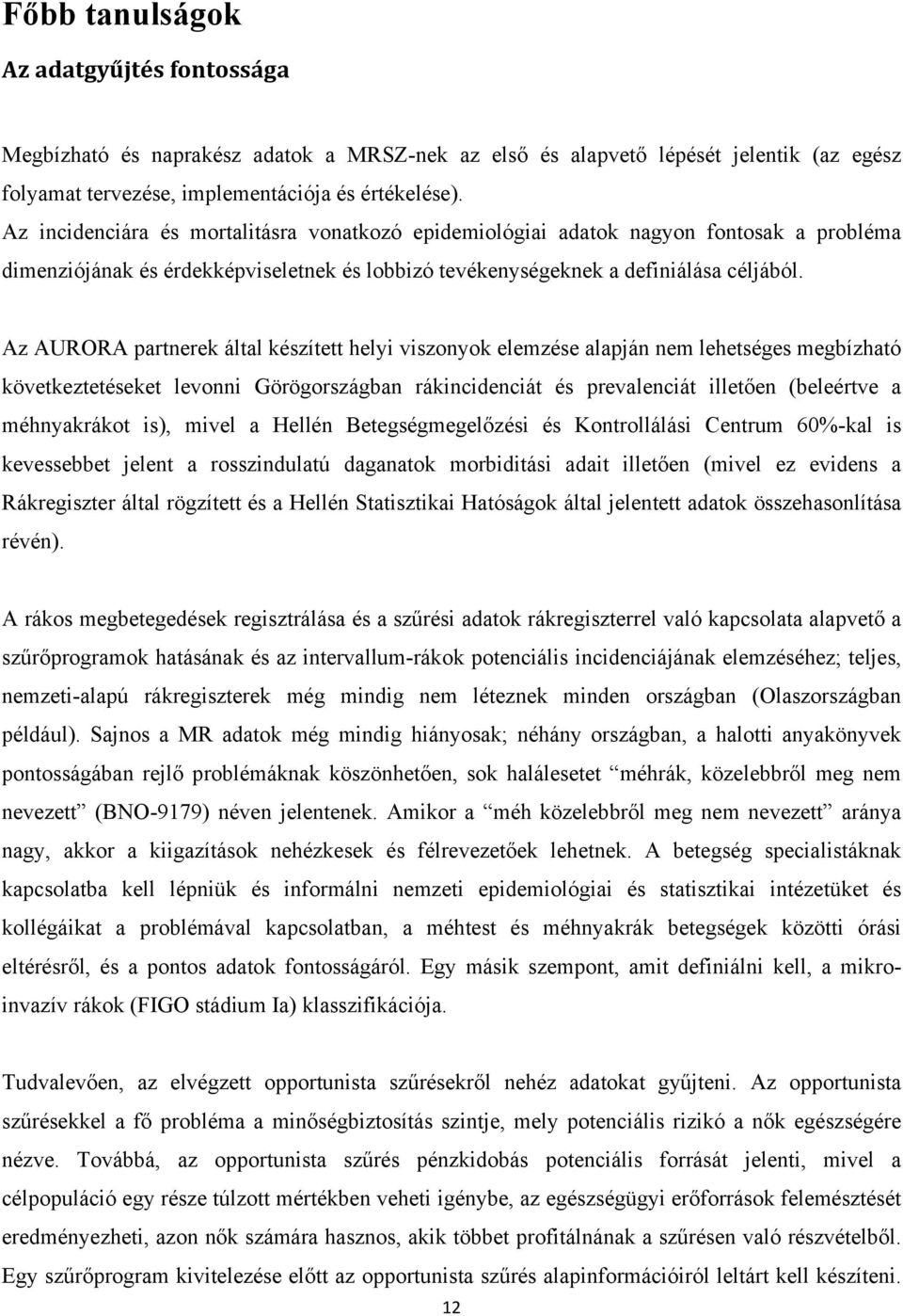 Az AURORA partnerek által készített helyi viszonyok elemzése alapján nem lehetséges megbízható következtetéseket levonni Görögországban rákincidenciát és prevalenciát illetően (beleértve a