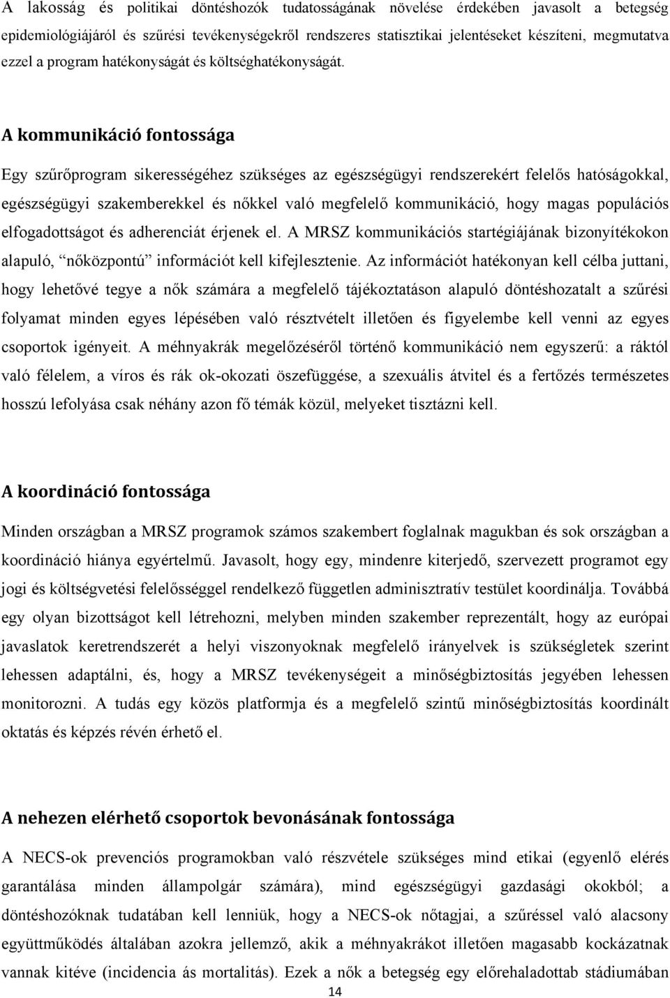 A kommunikáció fontossága Egy szűrőprogram sikerességéhez szükséges az egészségügyi rendszerekért felelős hatóságokkal, egészségügyi szakemberekkel és nőkkel való megfelelő kommunikáció, hogy magas