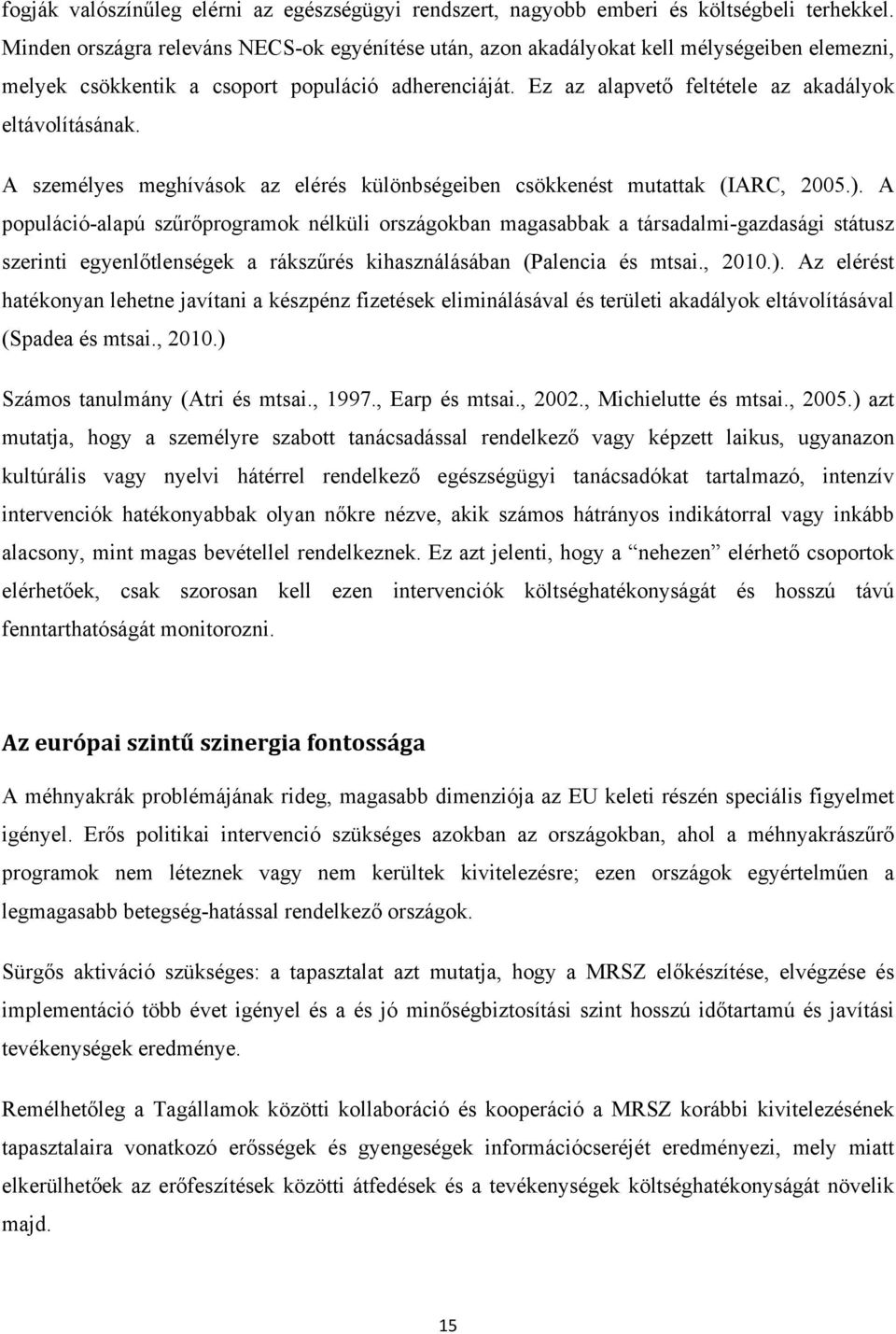 Ez az alapvető feltétele az akadályok eltávolításának. A személyes meghívások az elérés különbségeiben csökkenést mutattak (IARC, 2005.).