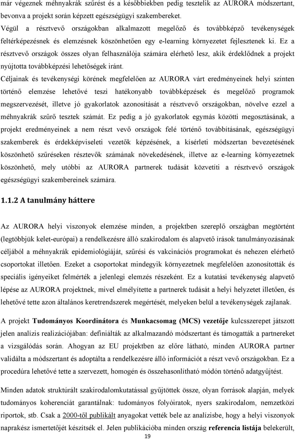 Ez a résztvevő országok összes olyan felhasználója számára elérhető lesz, akik érdeklődnek a projekt nyújtotta továbbképzési lehetőségek iránt.