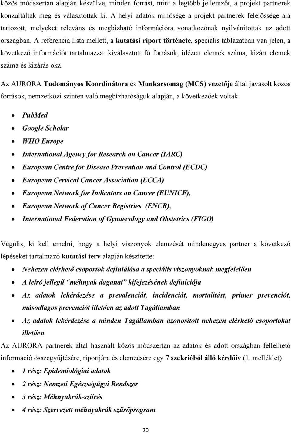 A referencia lista mellett, a kutatási riport története, speciális táblázatban van jelen, a következő információt tartalmazza: kiválasztott fő források, idézett elemek száma, kizárt elemek száma és