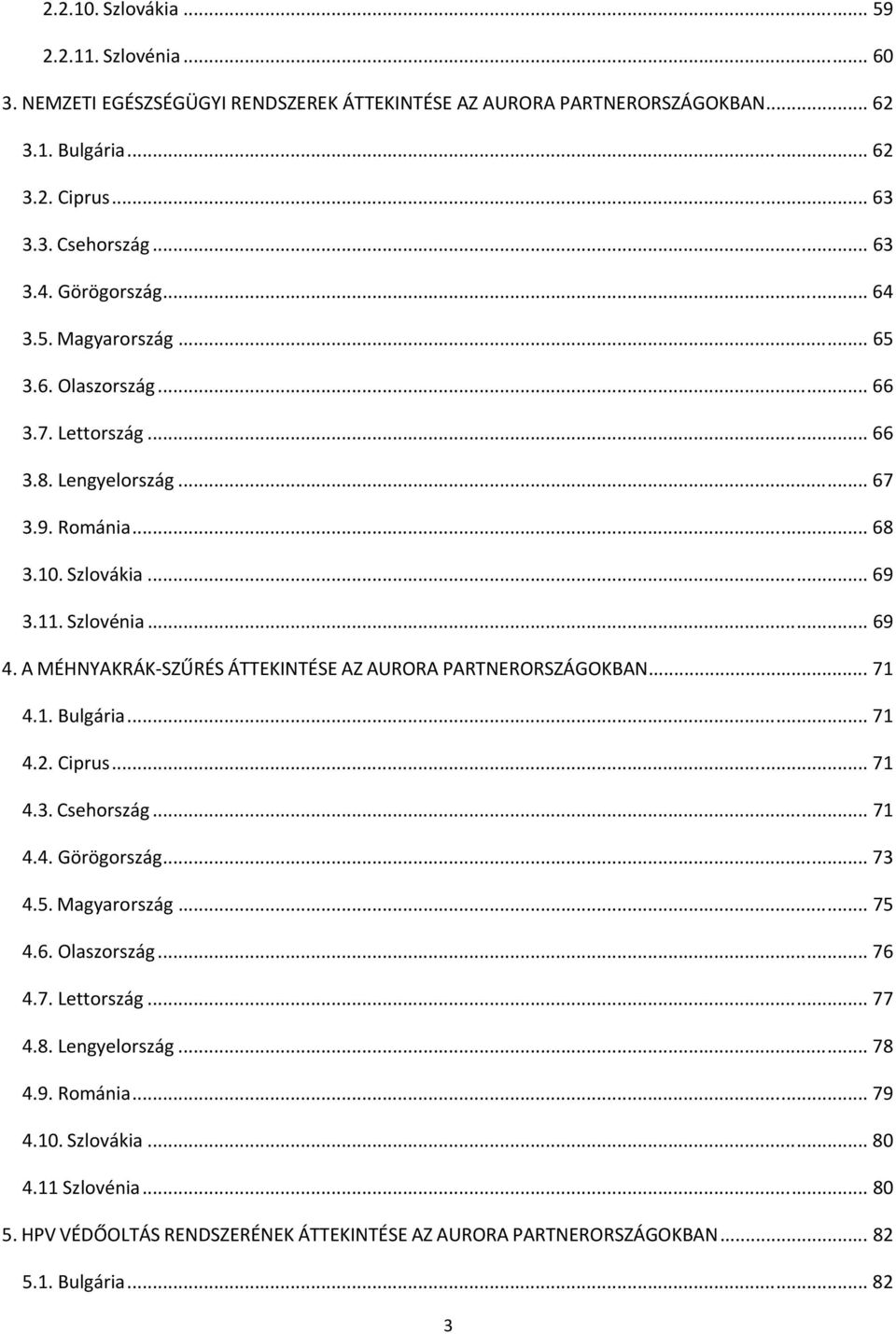 A MÉHNYAKRÁK SZŰRÉS ÁTTEKINTÉSE AZ AURORA PARTNERORSZÁGOKBAN... 71 4.1. Bulgária... 71 4.2. Ciprus... 71 4.3. Csehország... 71 4.4. Görögország... 73 4.5. Magyarország... 75 4.6. Olaszország.