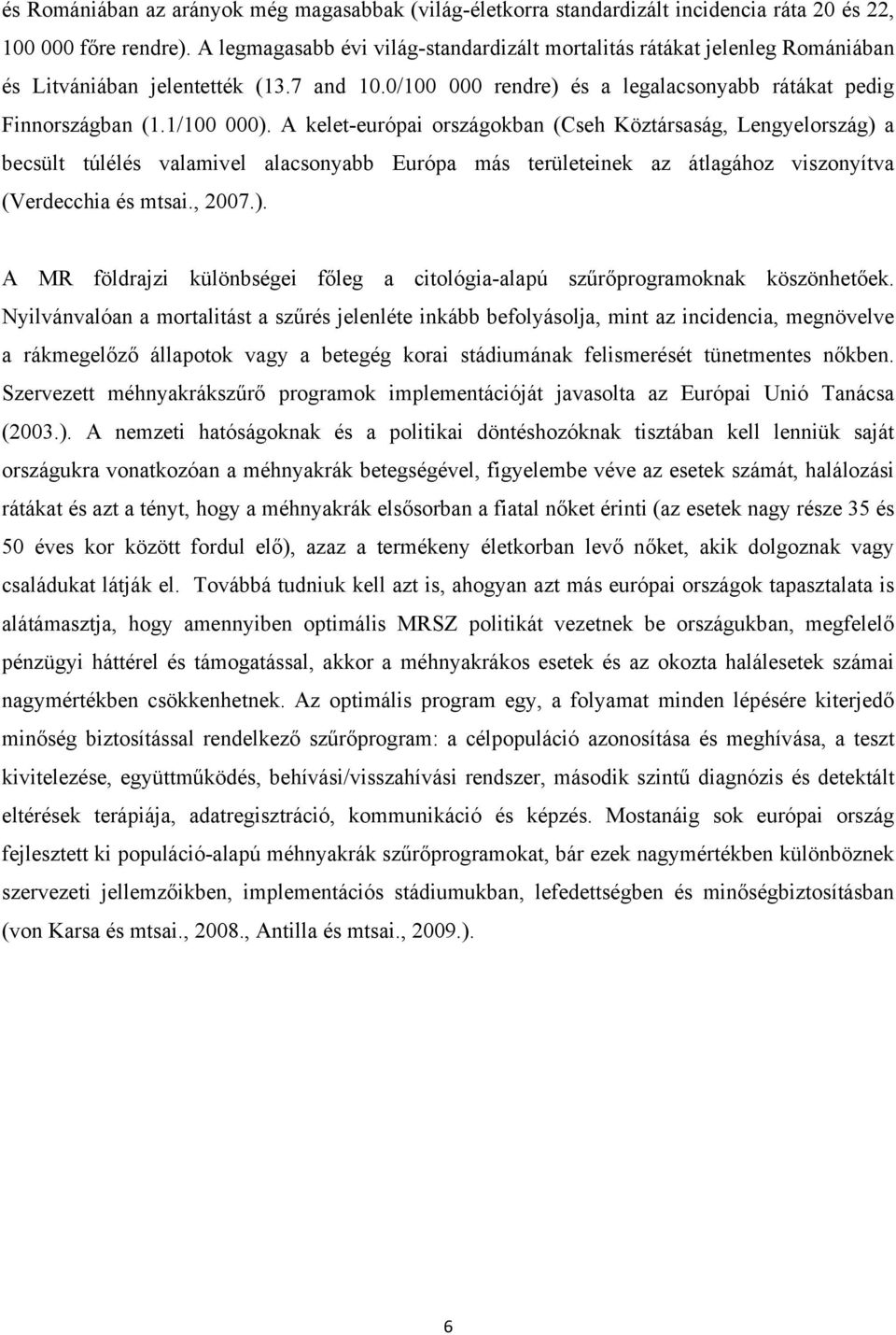 A kelet-európai országokban (Cseh Köztársaság, Lengyelország) a becsült túlélés valamivel alacsonyabb Európa más területeinek az átlagához viszonyítva (Verdecchia és mtsai., 2007.). A MR földrajzi különbségei főleg a citológia-alapú szűrőprogramoknak köszönhetőek.