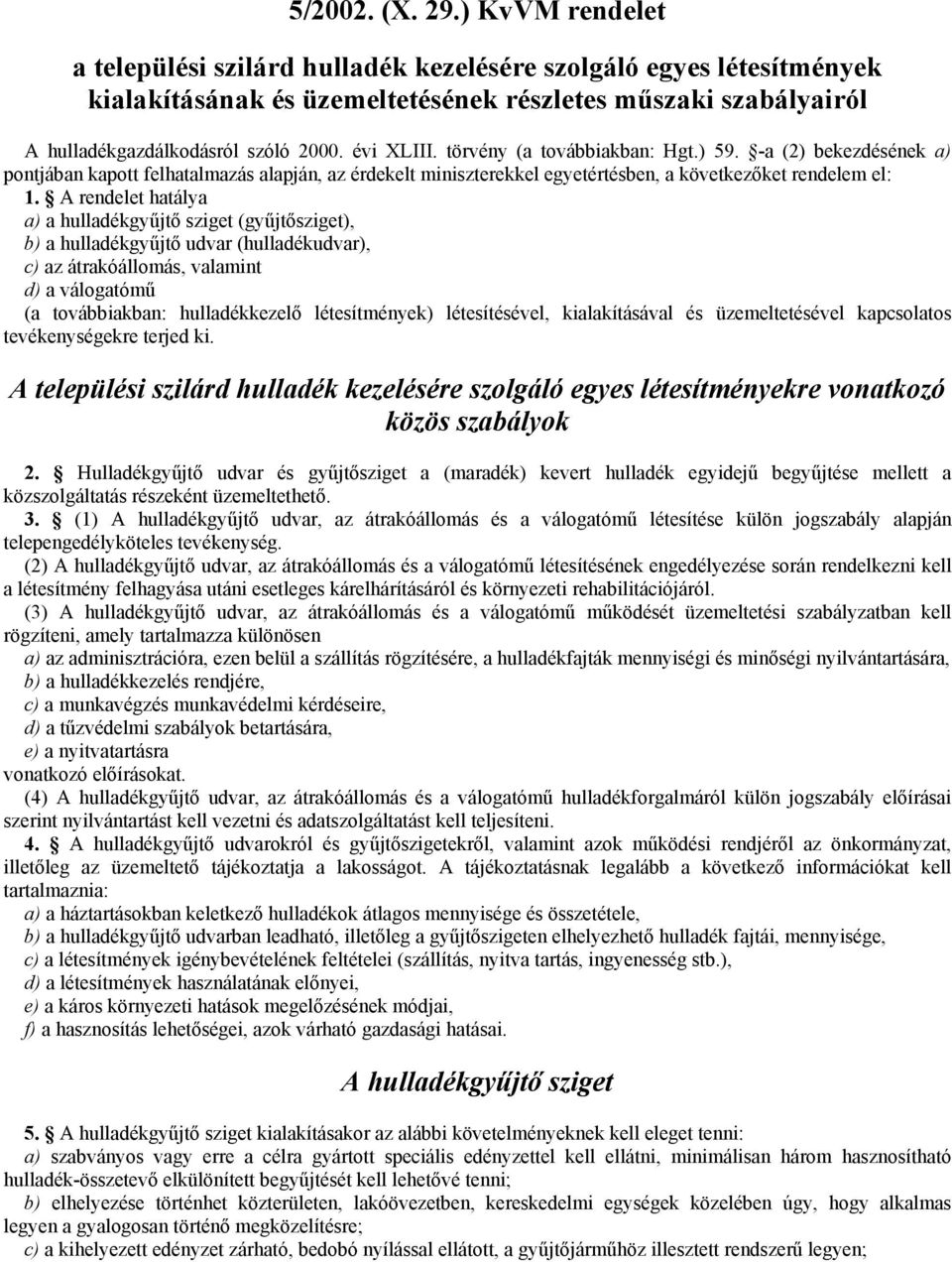 törvény (a továbbiakban: Hgt.) 59. -a (2) bekezdésének a) pontjában kapott felhatalmazás alapján, az érdekelt miniszterekkel egyetértésben, a következıket rendelem el: 1.