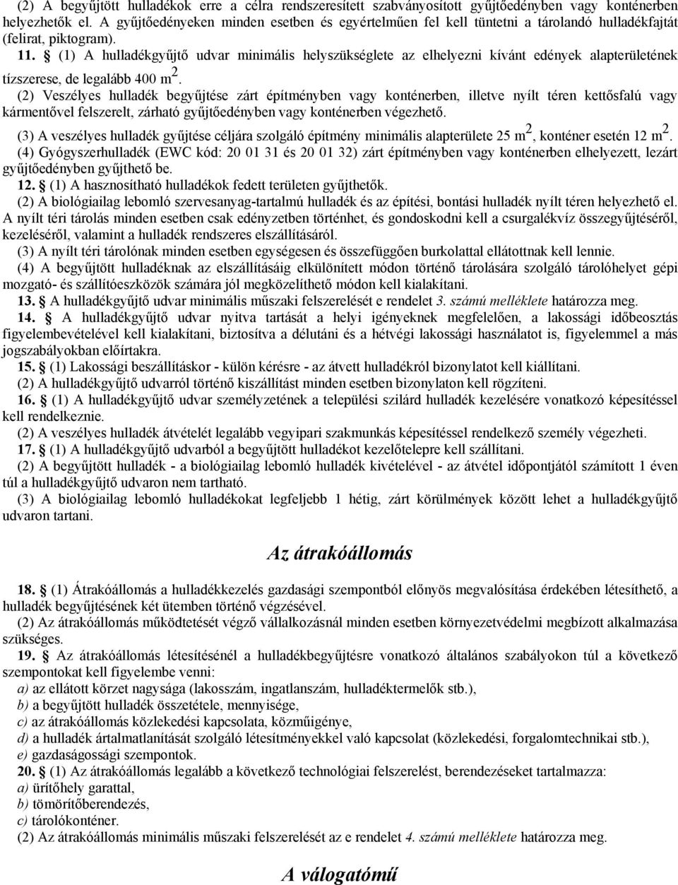 (1) A hulladékgyőjtı udvar minimális helyszükséglete az elhelyezni kívánt edények alapterületének tízszerese, de legalább 400 m 2.