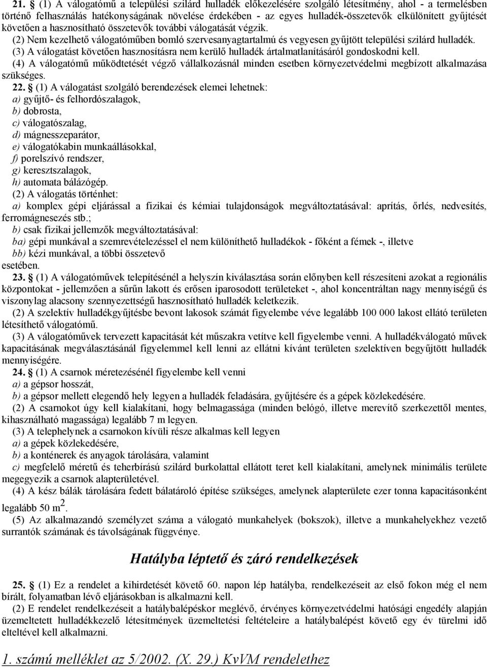 (3) A válogatást követıen hasznosításra nem kerülı hulladék ártalmatlanításáról gondoskodni kell.